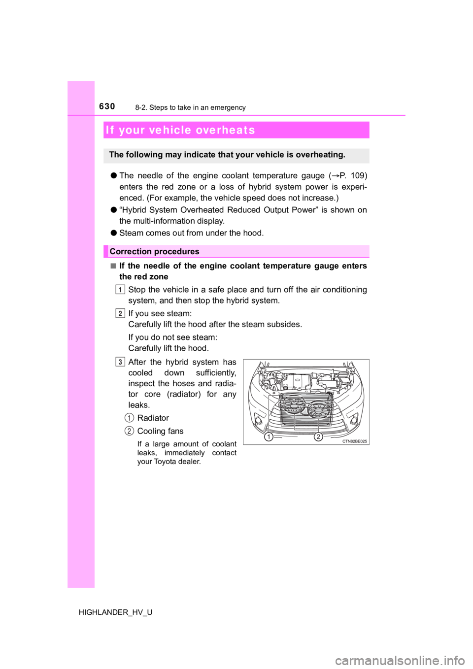 TOYOTA HIGHLANDER HYBRID 2019  Owners Manual (in English) 6308-2. Steps to take in an emergency
HIGHLANDER_HV_U
●The  needle  of  the  engine  coolant  temperature  gauge  ( P.   1 0 9 )
enters  the  red  zone  or  a  loss  of  hybrid  system  power  is