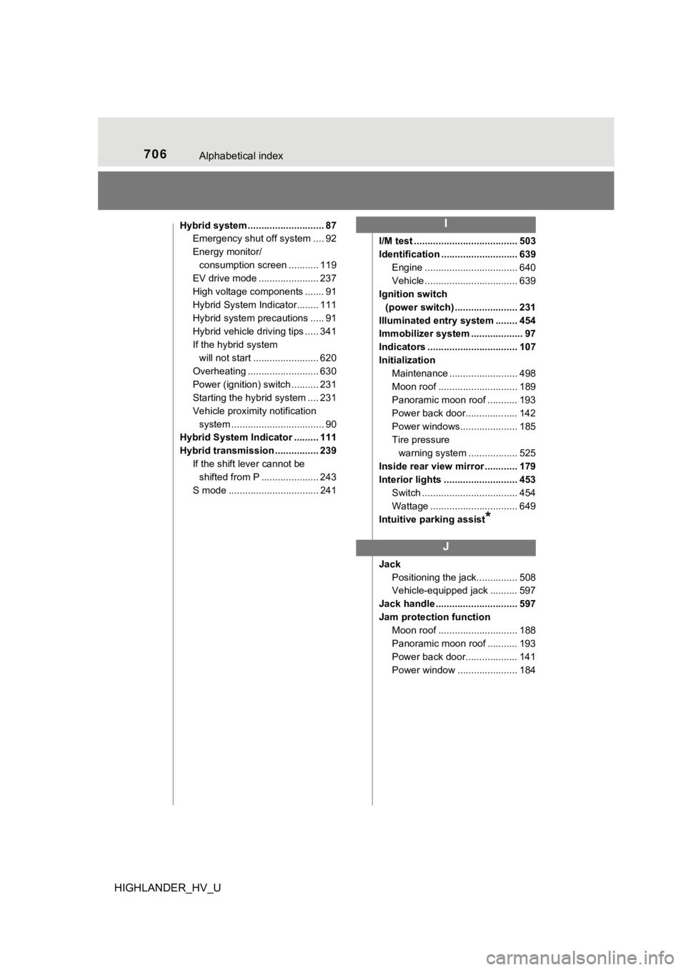 TOYOTA HIGHLANDER HYBRID 2019 Owners Manual (in English) 706Alphabetical index
HIGHLANDER_HV_U
Hybrid system ............................ 87Emergency shut off system .... 92
Energy monitor/
consumption screen ........... 119
EV drive mode .................. TOYOTA HIGHLANDER HYBRID 2019 Owners Manual (in English) 706Alphabetical index
HIGHLANDER_HV_U
Hybrid system ............................ 87Emergency shut off system .... 92
Energy monitor/
consumption screen ........... 119
EV drive mode ..................