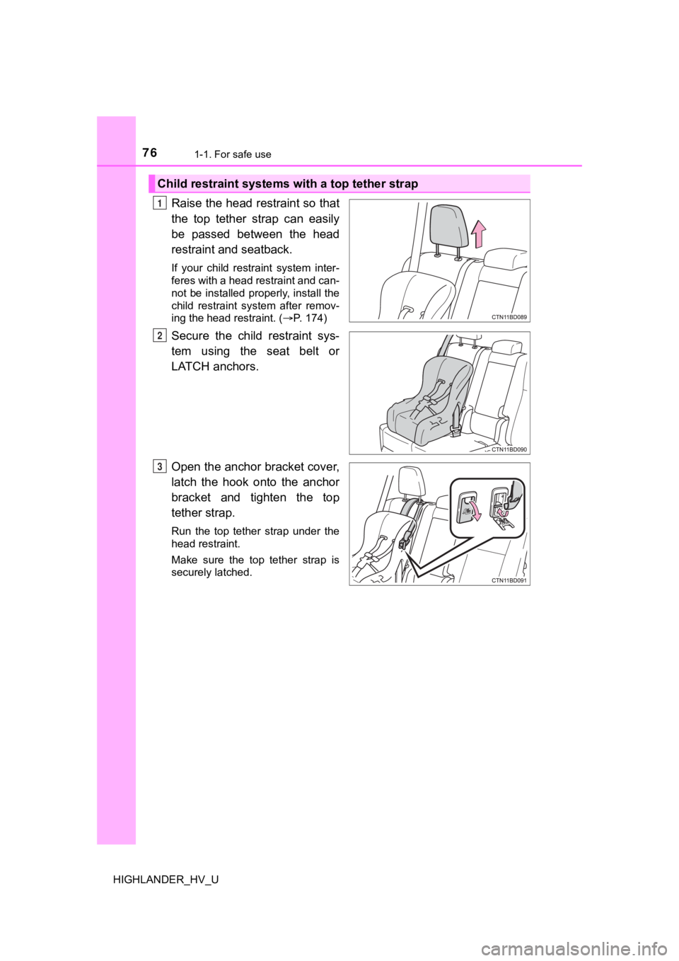 TOYOTA HIGHLANDER HYBRID 2019 (in English) Manual PDF 761-1. For safe use
HIGHLANDER_HV_U
Raise the head restraint so that
the top tether strap can easily
be passed between the head
restraint and seatback.
If your child restraint system int TOYOTA HIGHLANDER HYBRID 2019 (in English) Manual PDF 761-1. For safe use
HIGHLANDER_HV_U
Raise the head restraint so that
the top tether strap can easily
be passed between the head
restraint and seatback.
If your child restraint system int