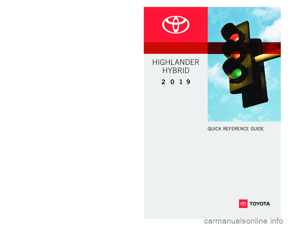 TOYOTA HIGHLANDER HYBRID 2019 Owners Manual (in English) 2 0 19
www.toyota.com/owners
CUSTOMER EXPERIENCE CENTER
1- 8 0 0 - 3 31- 4 3 31
Printed in U.S.A. 08/18
18 -MKG -1208 8
QUICK REFERENCE GUIDE
HIGHLANDER HYBRID
49193a_18-MKG-12088_QRG_Cover_Highlander TOYOTA HIGHLANDER HYBRID 2019 Owners Manual (in English) 2 0 19
www.toyota.com/owners
CUSTOMER EXPERIENCE CENTER
1- 8 0 0 - 3 31- 4 3 31
Printed in U.S.A. 08/18
18 -MKG -1208 8
QUICK REFERENCE GUIDE
HIGHLANDER HYBRID
49193a_18-MKG-12088_QRG_Cover_Highlander