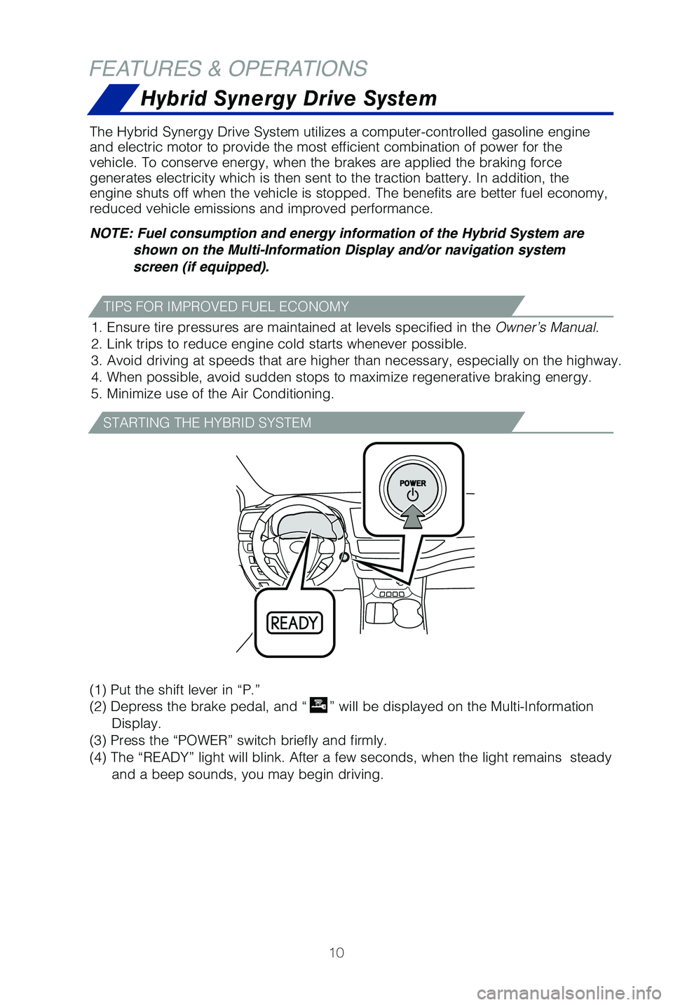 TOYOTA HIGHLANDER HYBRID 2019 (in English) User Guide 10
(1)
Put the shift lever in “P.”
(2) Depress the brake pedal, and “
” will be displayed on the Multi-Information
Display.
(3) Press the “POWER” switch briefly and firmly.
(4) The TOYOTA HIGHLANDER HYBRID 2019 (in English) User Guide 10
(1)
Put the shift lever in “P.”
(2) Depress the brake pedal, and “
” will be displayed on the Multi-Information
Display.
(3) Press the “POWER” switch briefly and firmly.
(4) The
