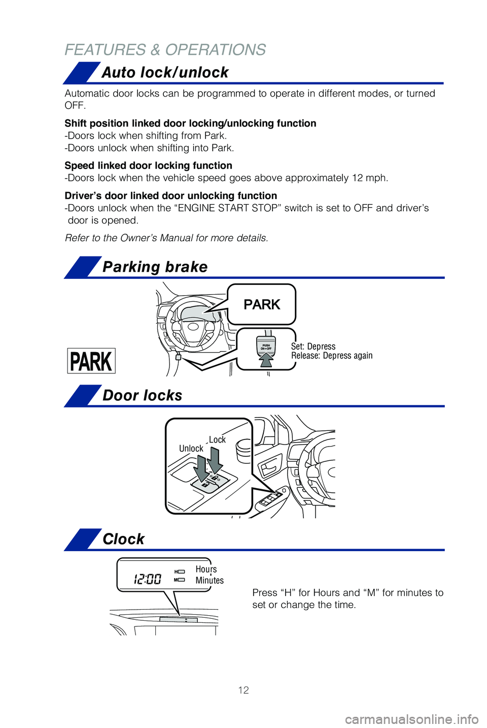 TOYOTA HIGHLANDER HYBRID 2019 (in English) User Guide 12
LockUnlock
Set: Depress
Release: Depress again
Automatic door locks can be programmed to operate in different modes, or\
turned
OFF.
Shift position linked door locking/unlocking function
-Doors l TOYOTA HIGHLANDER HYBRID 2019 (in English) User Guide 12
LockUnlock
Set: Depress
Release: Depress again
Automatic door locks can be programmed to operate in different modes, or\
turned
OFF.
Shift position linked door locking/unlocking function
-Doors l