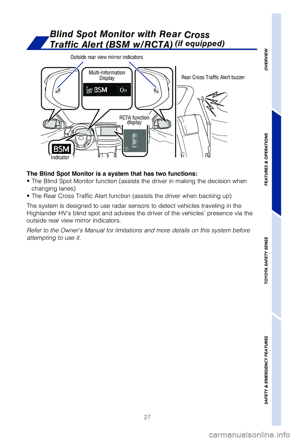 TOYOTA HIGHLANDER HYBRID 2019 (in English) Owners Manual 27
The Blind Spot Monitor is a system that has two functions:
• The Blind Spot Monitor function (assists the driver in making the decision when
changing lanes)
• The Rear Cross Traffic Alert func TOYOTA HIGHLANDER HYBRID 2019 (in English) Owners Manual 27
The Blind Spot Monitor is a system that has two functions:
• The Blind Spot Monitor function (assists the driver in making the decision when
changing lanes)
• The Rear Cross Traffic Alert func
