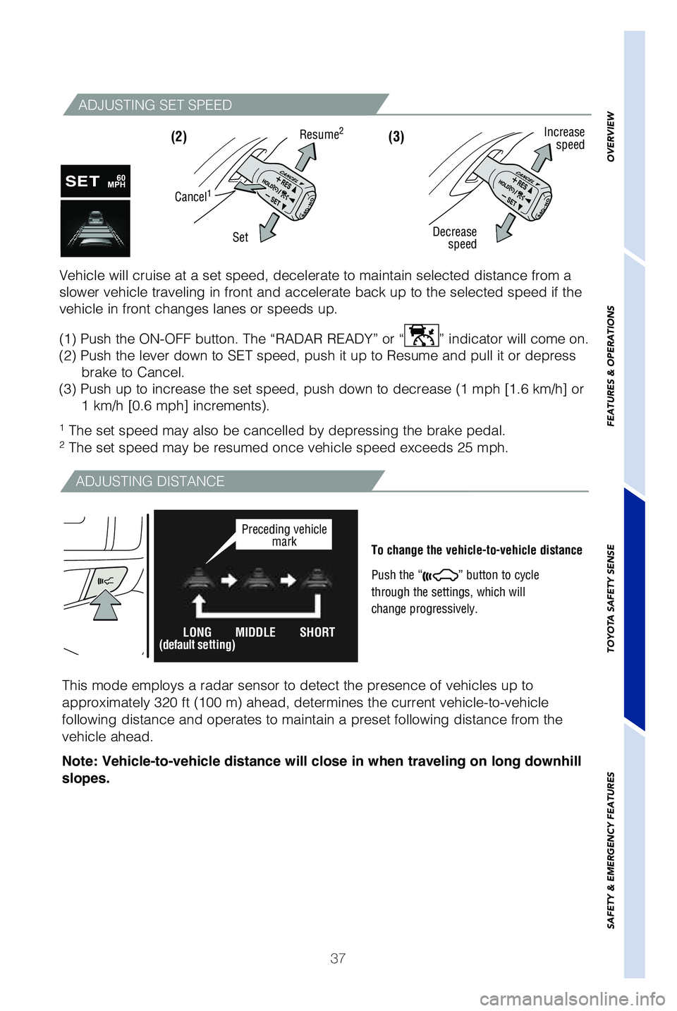 TOYOTA HIGHLANDER HYBRID 2019 (in English) Owners Guide 37
ADJUSTING SET SPEED
1 The set speed may also be cancelled by depressing the brake pedal.
2 The set speed may be resumed once vehicle speed exceeds 25 mph.
Vehicle will cruise at a set speed, decel TOYOTA HIGHLANDER HYBRID 2019 (in English) Owners Guide 37
ADJUSTING SET SPEED
1 The set speed may also be cancelled by depressing the brake pedal.
2 The set speed may be resumed once vehicle speed exceeds 25 mph.
Vehicle will cruise at a set speed, decel