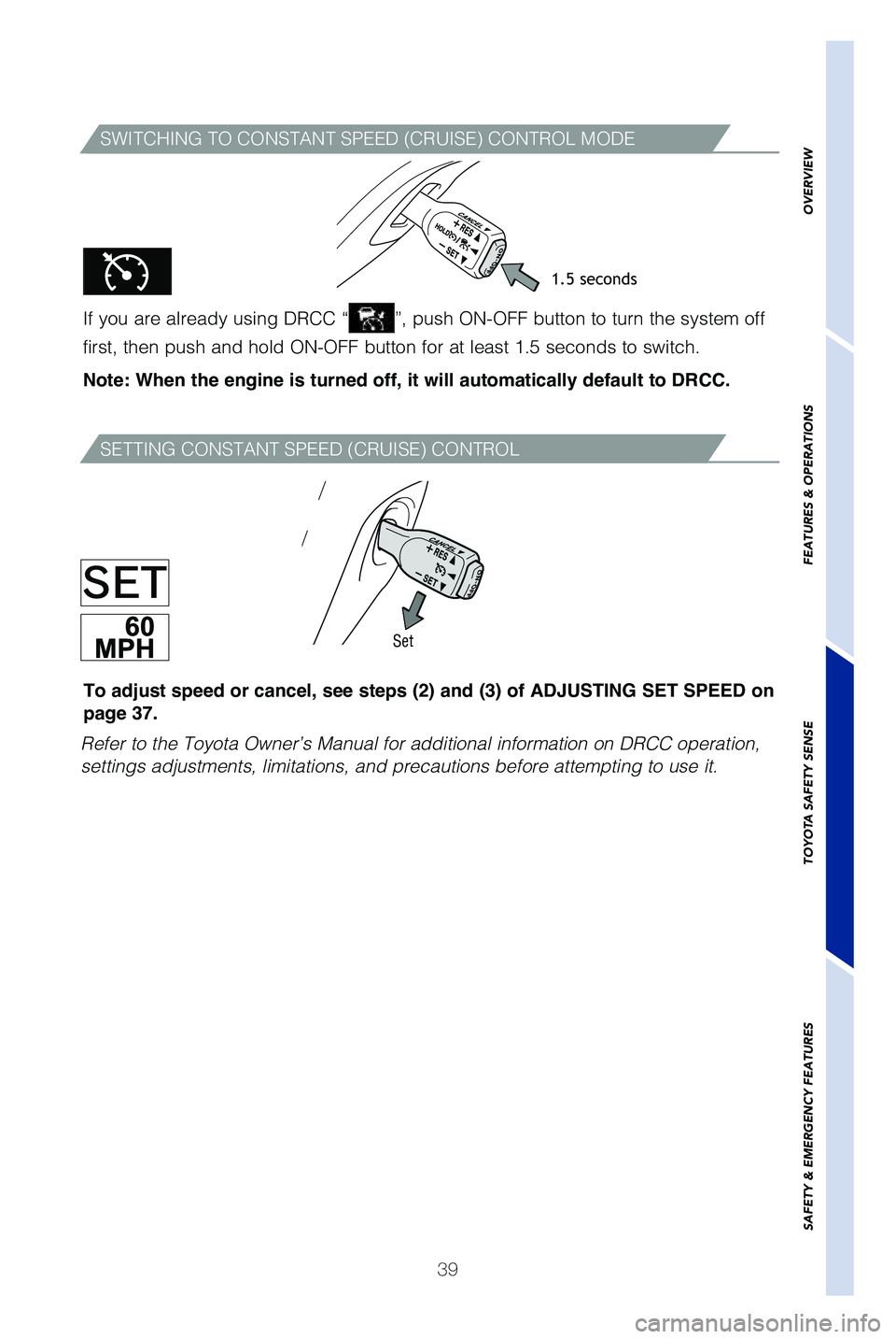 TOYOTA HIGHLANDER HYBRID 2019 (in English) Service Manual 39
SWITCHING TO CONSTANT SPEED (CRUISE) CONTROL MODE
If you are already using DRCC “”, push ON-OFF button to turn the system off
first, then push and hold ON-OFF button for at least 1.5 seconds t TOYOTA HIGHLANDER HYBRID 2019 (in English) Service Manual 39
SWITCHING TO CONSTANT SPEED (CRUISE) CONTROL MODE
If you are already using DRCC “”, push ON-OFF button to turn the system off
first, then push and hold ON-OFF button for at least 1.5 seconds t