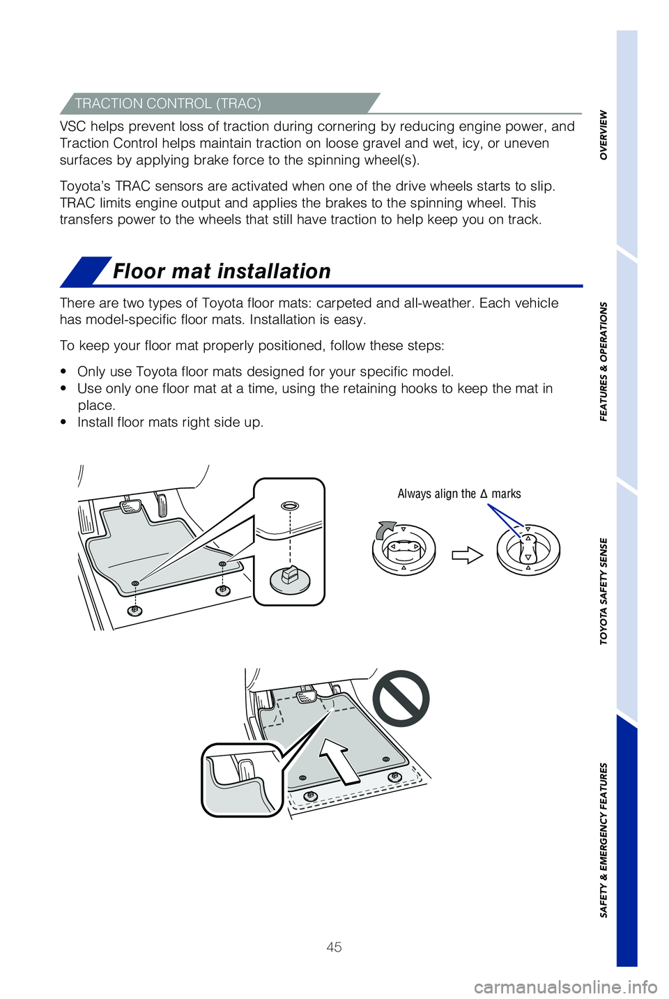 TOYOTA HIGHLANDER HYBRID 2019 (in English) Service Manual 45
Floor mat installation
There are two types of Toyota floor mats: carpeted and all-weather. Each\
vehicle
has model-specific floor mats. Installation is easy.
To keep your floor mat properly posi TOYOTA HIGHLANDER HYBRID 2019 (in English) Service Manual 45
Floor mat installation
There are two types of Toyota floor mats: carpeted and all-weather. Each\
vehicle
has model-specific floor mats. Installation is easy.
To keep your floor mat properly posi