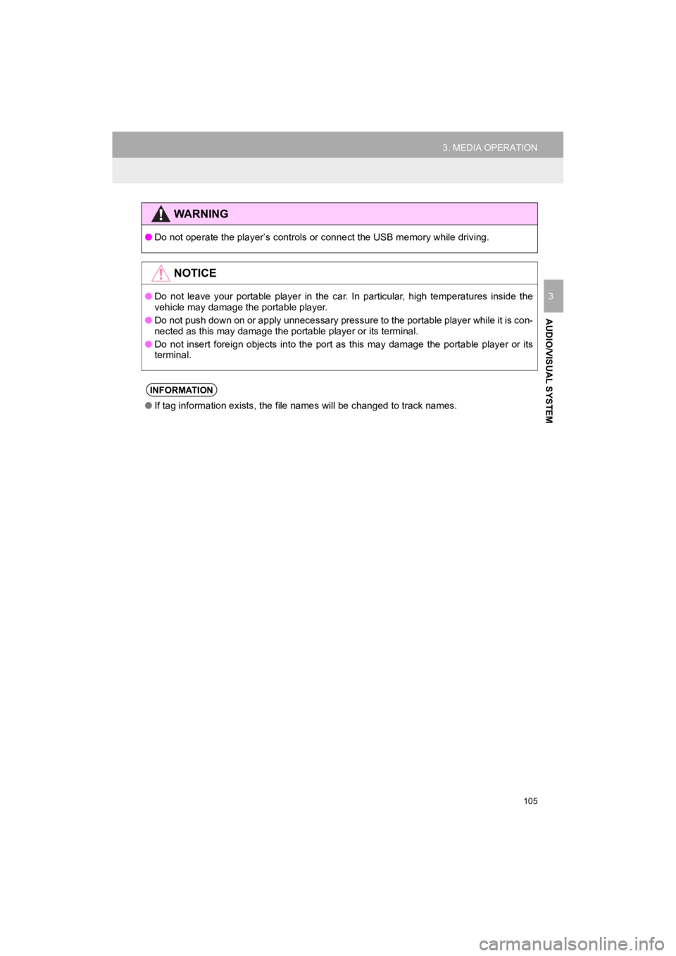 TOYOTA HIGHLANDER HYBRID 2019  Accessories, Audio & Navigation (in English) 105
3. MEDIA OPERATION
HIGHLANDER_Navi_U
AUDIO/VISUAL SYSTEM
3
WA R N I N G
●Do not operate the player’s contr ols or connect the USB memory while driving.
NOTICE
●Do  not  leave  your  portable