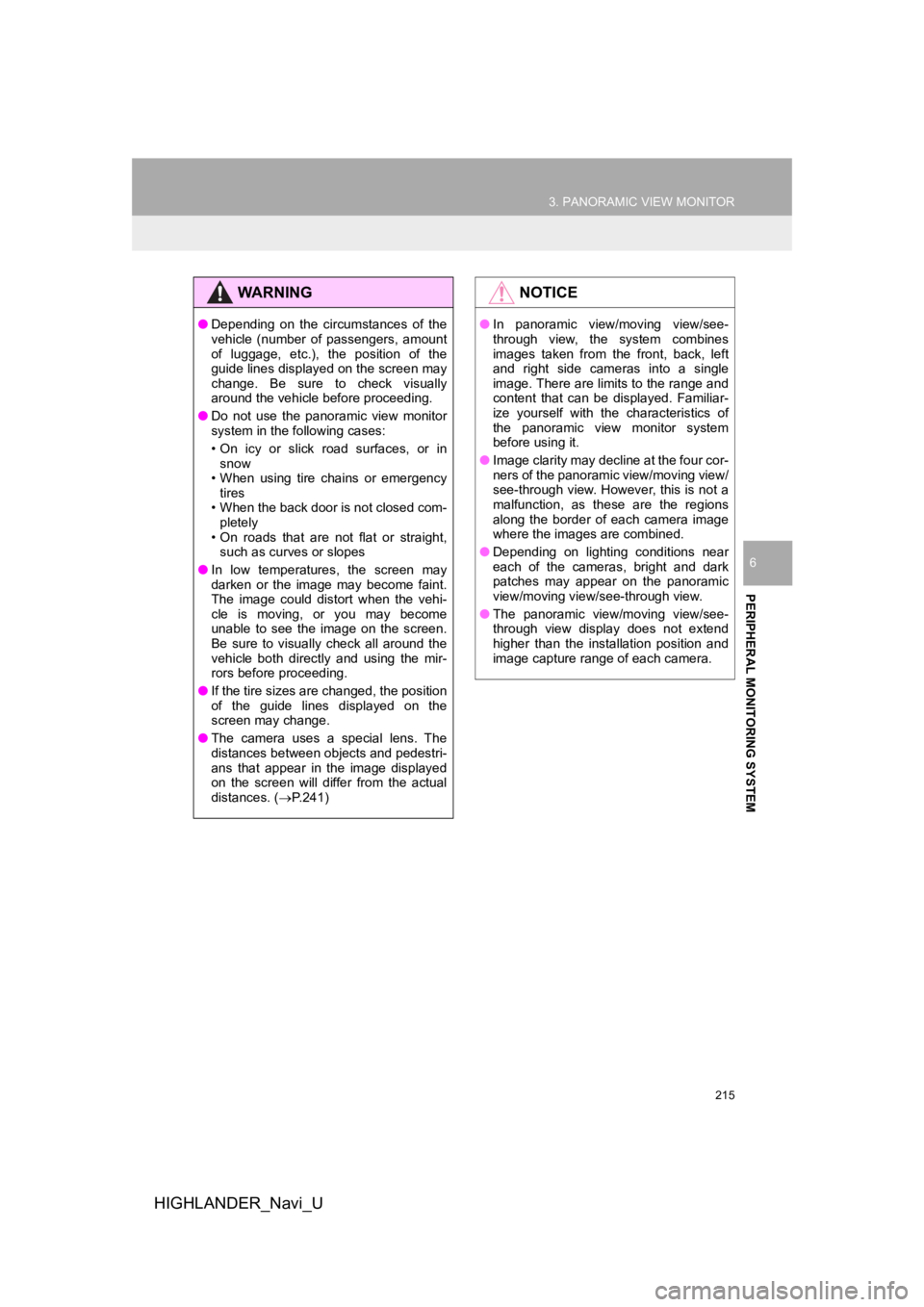 TOYOTA HIGHLANDER HYBRID 2019  Accessories, Audio & Navigation (in English) 215
3. PANORAMIC VIEW MONITOR
HIGHLANDER_Navi_U
PERIPHERAL MONITORING SYSTEM
6
WA R N I N G
●Depending  on  the  circumstances  of  the
vehicle  (number  of  passengers,  amount
of  luggage,  etc.),