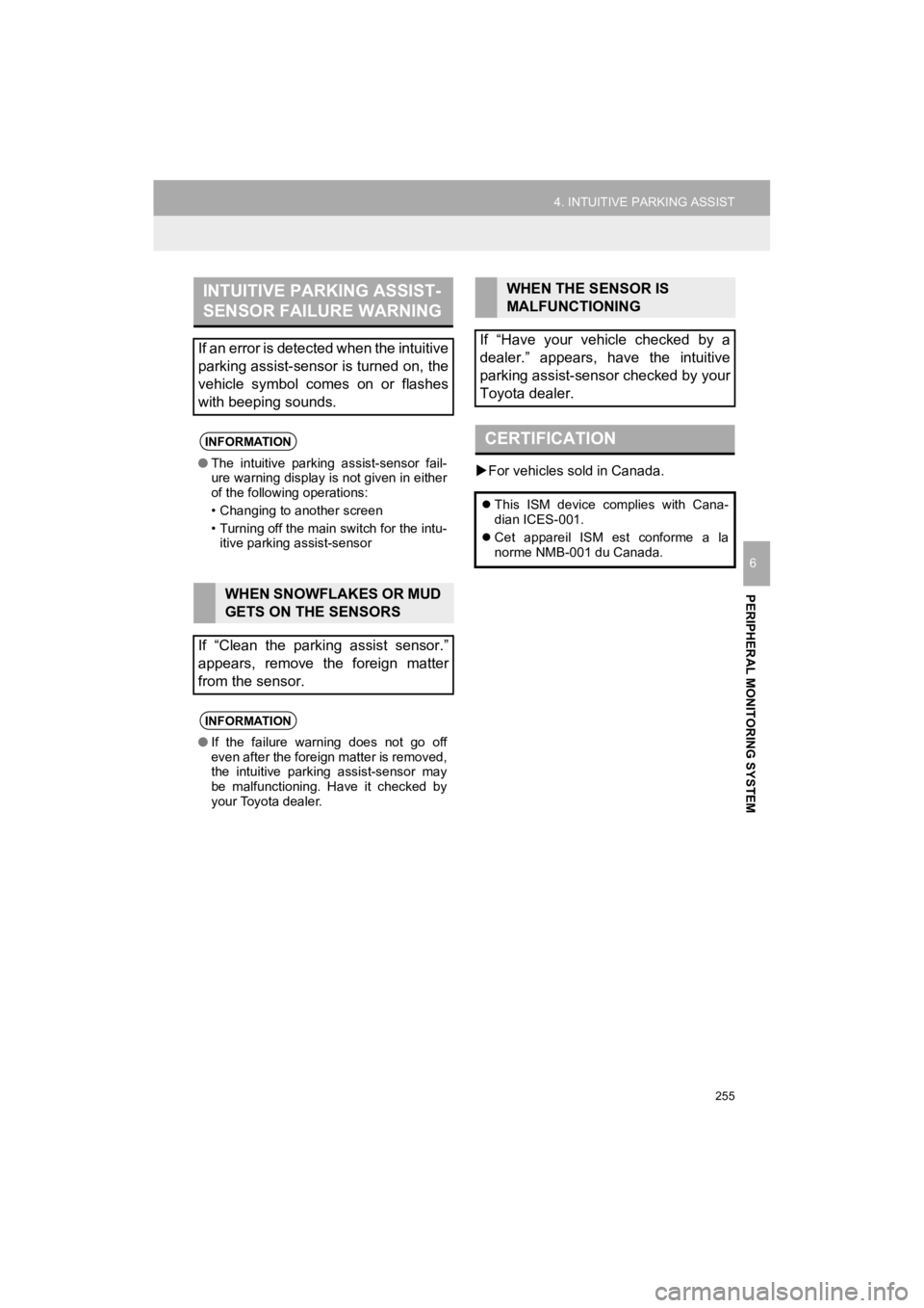 TOYOTA HIGHLANDER HYBRID 2019  Accessories, Audio & Navigation (in English) 255
4. INTUITIVE PARKING ASSIST
HIGHLANDER_Navi_U
PERIPHERAL MONITORING SYSTEM
6
For vehicles sold in Canada.
INTUITIVE PARKING ASSIST-
SENSOR FAILURE WARNING
If an error is detected when the intui