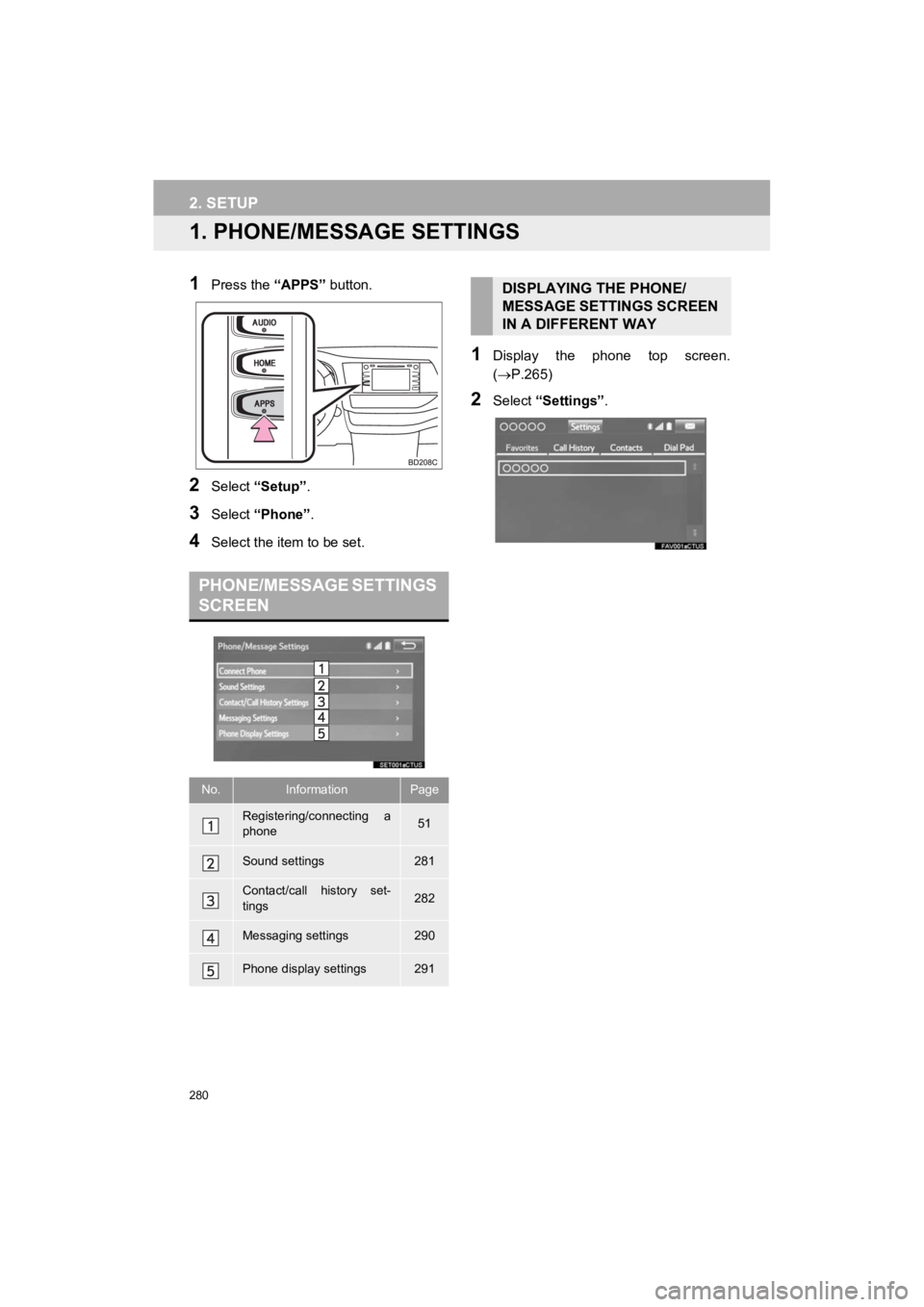 TOYOTA HIGHLANDER HYBRID 2019 Accessories, Audio & Navigation (in English) 280
HIGHLANDER_Navi_U
2. SETUP
1. PHONE/MESSAGE SETTINGS
1Press the “APPS” button.
2Select “Setup” .
3Select “Phone” .
4Select the item to be set.
1Display the phone top screen.
(P. TOYOTA HIGHLANDER HYBRID 2019 Accessories, Audio & Navigation (in English) 280
HIGHLANDER_Navi_U
2. SETUP
1. PHONE/MESSAGE SETTINGS
1Press the “APPS” button.
2Select “Setup” .
3Select “Phone” .
4Select the item to be set.
1Display the phone top screen.
(P.