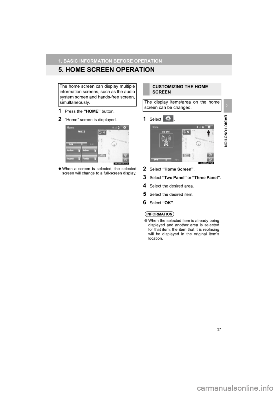 TOYOTA HIGHLANDER HYBRID 2019  Accessories, Audio & Navigation (in English) 37
1. BASIC INFORMATION BEFORE OPERATION
HIGHLANDER_Navi_U
BASIC FUNCTION
2
5. HOME SCREEN OPERATION
1Press the “HOME” button.
2“Home” screen is displayed.
When  a  screen  is  selected,  t