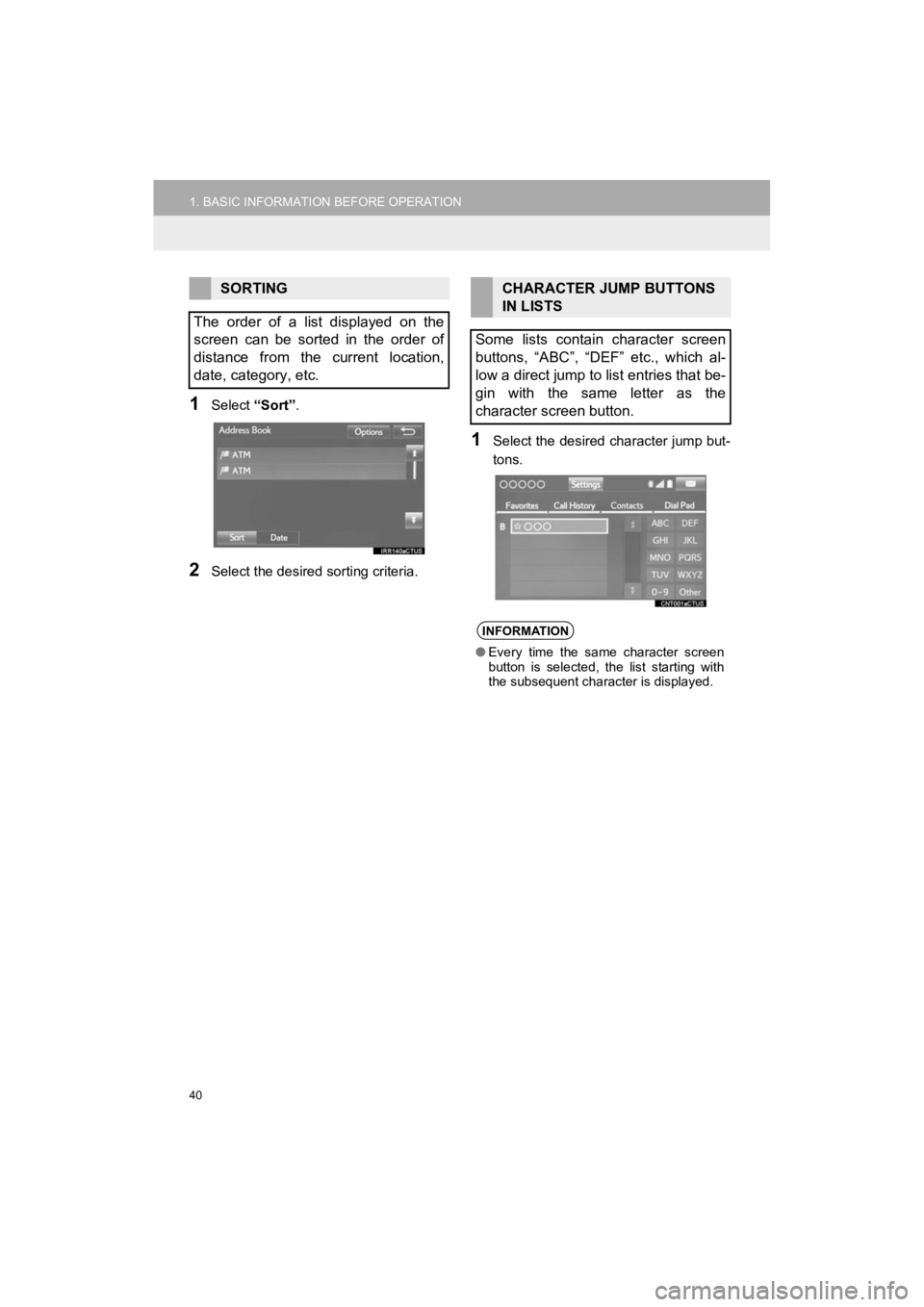 TOYOTA HIGHLANDER HYBRID 2019  Accessories, Audio & Navigation (in English) 40
1. BASIC INFORMATION BEFORE OPERATION
HIGHLANDER_Navi_U
1Select “Sort”.
2Select the desired sorting criteria.
1Select the desired character jump but-
tons.
SORTING
The  order  of  a  list  disp