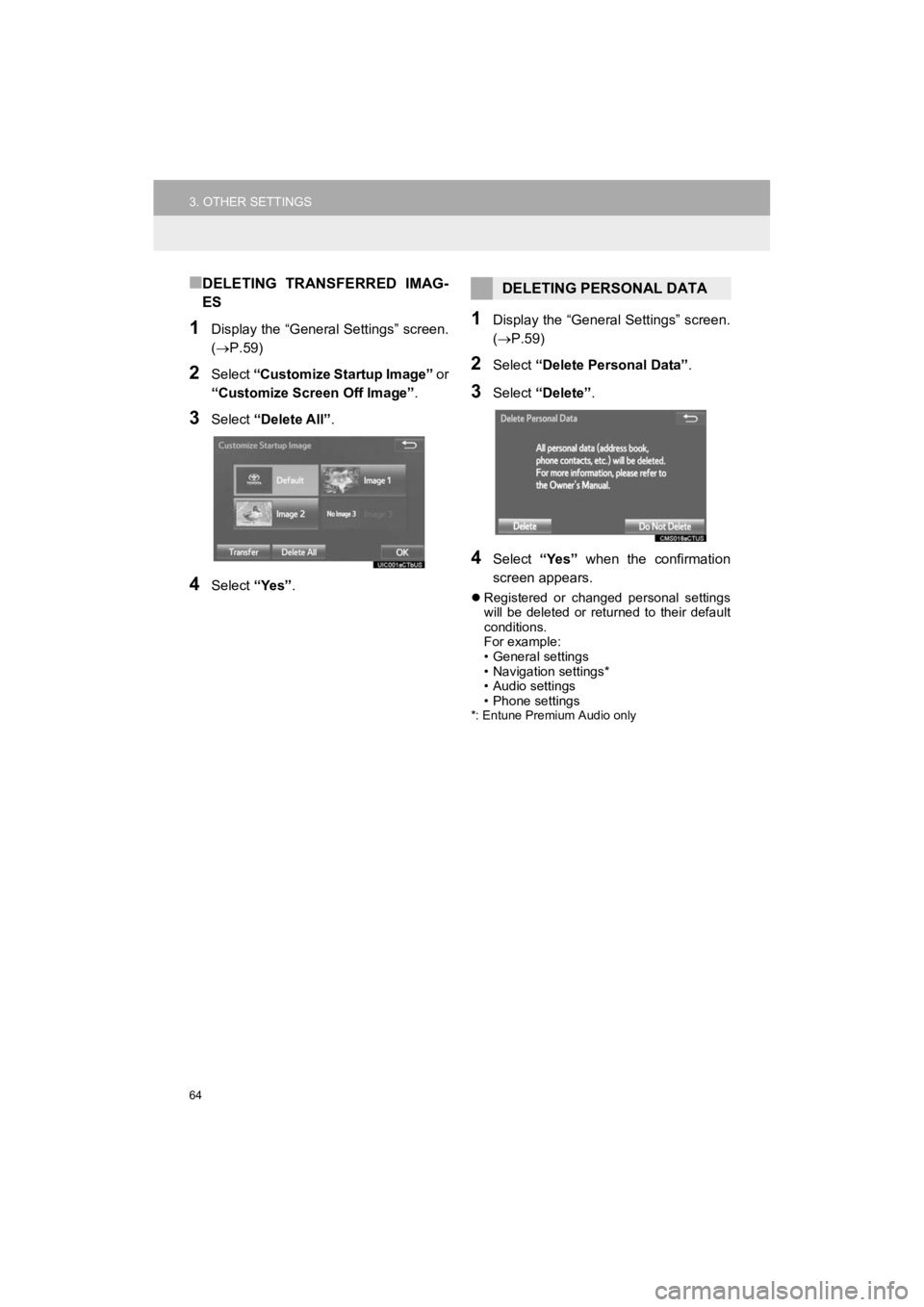 TOYOTA HIGHLANDER HYBRID 2019 Accessories, Audio & Navigation (in English) 64
3. OTHER SETTINGS
HIGHLANDER_Navi_U
■DELETING TRANSFERRED IMAG-
ES
1Display the “General Settings” screen.
(P.59)
2Select “Customize Startup Image” or
“Customize Screen Off Image TOYOTA HIGHLANDER HYBRID 2019 Accessories, Audio & Navigation (in English) 64
3. OTHER SETTINGS
HIGHLANDER_Navi_U
■DELETING TRANSFERRED IMAG-
ES
1Display the “General Settings” screen.
(P.59)
2Select “Customize Startup Image” or
“Customize Screen Off Image