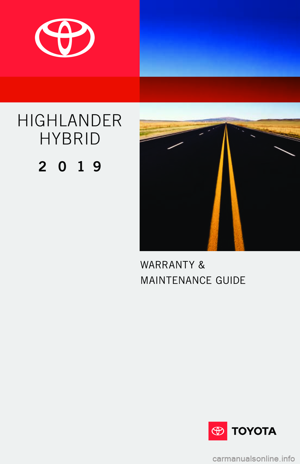 TOYOTA HIGHLANDER HYBRID 2019 Warranties & Maintenance Guides (in English) WARRANT Y &
MAINTENANCE GUIDE
2 0 19
HIGHLANDER
HYBRID TOYOTA HIGHLANDER HYBRID 2019 Warranties & Maintenance Guides (in English) WARRANT Y &
MAINTENANCE GUIDE
2 0 19
HIGHLANDER
HYBRID