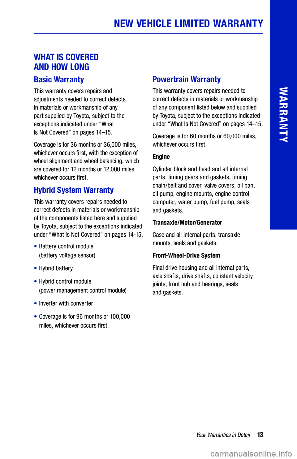 TOYOTA HIGHLANDER HYBRID 2019 Warranties & Maintenance Guides (in English) 13
WHAT IS COVERED
AND HOW LONG
Basic Warranty
This warranty covers repairs and
adjustments needed to correct defects
in materials or workmanship of any
part supplied by Toyota, subject TOYOTA HIGHLANDER HYBRID 2019 Warranties & Maintenance Guides (in English) 13
WHAT IS COVERED
AND HOW LONG
Basic Warranty
This warranty covers repairs and
adjustments needed to correct defects
in materials or workmanship of any
part supplied by Toyota, subject