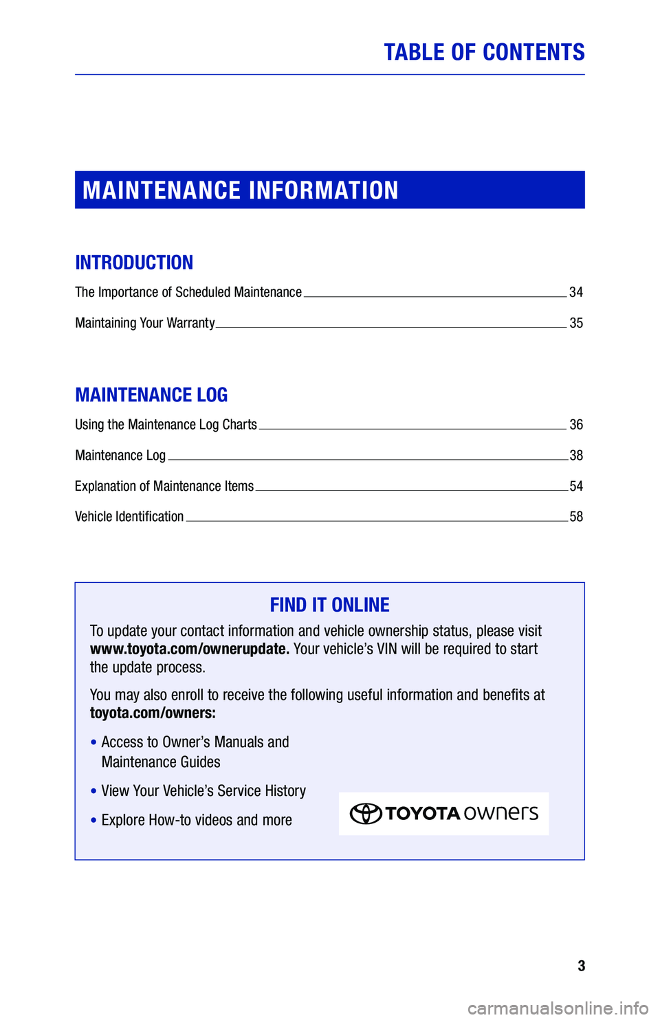 TOYOTA HIGHLANDER HYBRID 2019  Warranties & Maintenance Guides (in English) 3
TABLE OF CONTENTS
MAINTENANCE INFORMATION
INTRODUCTION
The Importance of Scheduled Maintenance  34
Maintaining Your Warranty 
  35
MAINTENANCE LOG
Using the Maintenance Log Charts  36
Maintenance Lo