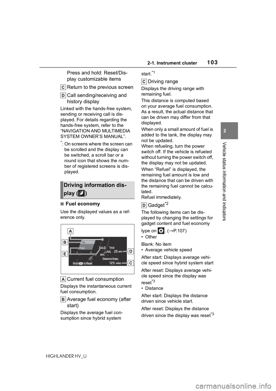 TOYOTA HIGHLANDER HYBRID 2020 Owners Manual (in English) 1032-1. Instrument cluster
HIGHLANDER HV_U
2
Vehicle status information and indicators
Press and hold: Reset/Dis-
play customizable items
Return to the previous screen
Call sending/receiving and
hist TOYOTA HIGHLANDER HYBRID 2020 Owners Manual (in English) 1032-1. Instrument cluster
HIGHLANDER HV_U
2
Vehicle status information and indicators
Press and hold: Reset/Dis-
play customizable items
Return to the previous screen
Call sending/receiving and
hist
