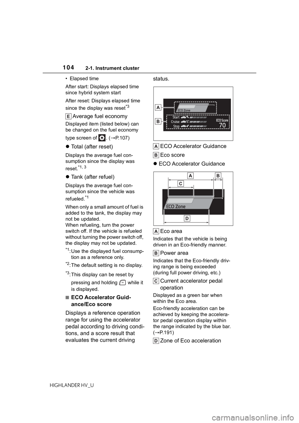 TOYOTA HIGHLANDER HYBRID 2020 Owners Manual (in English) 1042-1. Instrument cluster
HIGHLANDER HV_U• Elapsed time
After start: Displays elapsed time
since hybrid system start
After reset: Displays elapsed time
since the display was reset
*3
Average fuel TOYOTA HIGHLANDER HYBRID 2020 Owners Manual (in English) 1042-1. Instrument cluster
HIGHLANDER HV_U• Elapsed time
After start: Displays elapsed time
since hybrid system start
After reset: Displays elapsed time
since the display was reset
*3
Average fuel