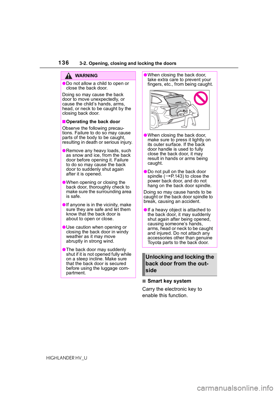 TOYOTA HIGHLANDER HYBRID 2020 Owners Manual (in English) 1363-2. Opening, closing and locking the doors
HIGHLANDER HV_U
■Smart key system
Carry the electronic key to
enable this function.
WA R N I N G
●Do not allow a child to open or
close the back do TOYOTA HIGHLANDER HYBRID 2020 Owners Manual (in English) 1363-2. Opening, closing and locking the doors
HIGHLANDER HV_U
■Smart key system
Carry the electronic key to
enable this function.
WA R N I N G
●Do not allow a child to open or
close the back do