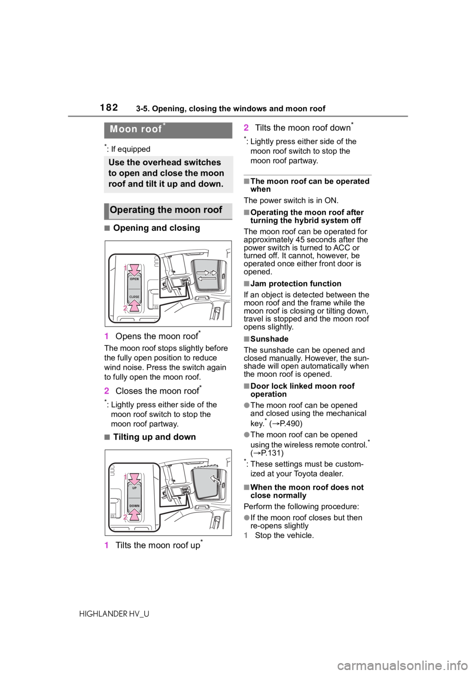 TOYOTA HIGHLANDER HYBRID 2020 Owners Manual (in English) 1823-5. Opening, closing the windows and moon roof
HIGHLANDER HV_U
*: If equipped
■Opening and closing
1 Opens the moon roof
*
The moon roof stops slightly before
the fully open position to reduce TOYOTA HIGHLANDER HYBRID 2020 Owners Manual (in English) 1823-5. Opening, closing the windows and moon roof
HIGHLANDER HV_U
*: If equipped
■Opening and closing
1 Opens the moon roof
*
The moon roof stops slightly before
the fully open position to reduce