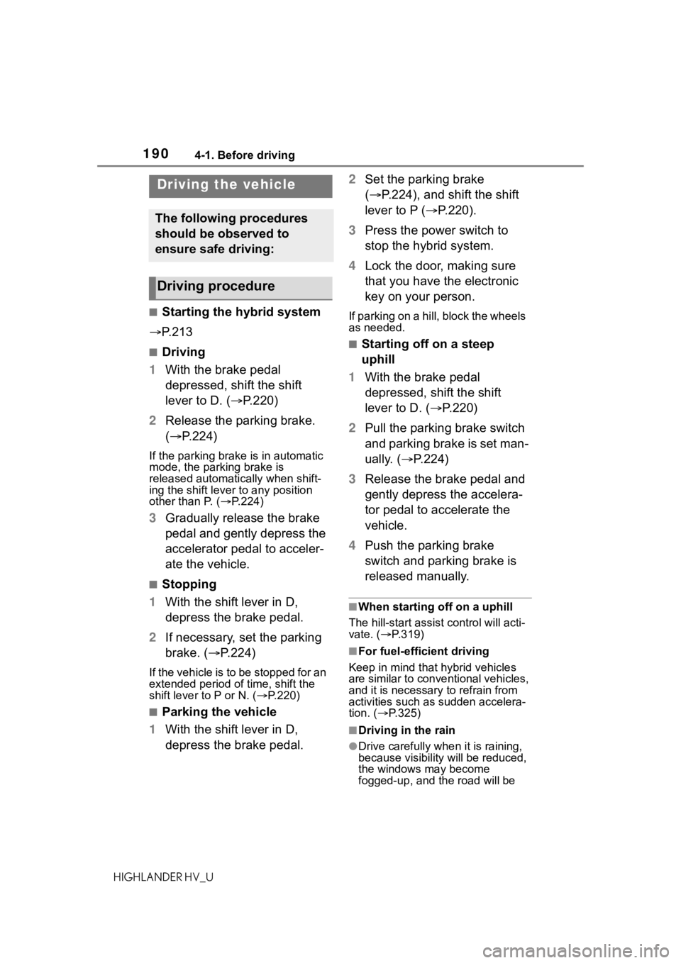 TOYOTA HIGHLANDER HYBRID 2020 Owners Manual (in English) 1904-1. Before driving
HIGHLANDER HV_U
4-1.Before driving
■Starting the hybrid system
P. 2 1 3
■Driving
1 With the brake pedal
depressed, shift the shift
lever to D. ( P.220)
2 Release th TOYOTA HIGHLANDER HYBRID 2020 Owners Manual (in English) 1904-1. Before driving
HIGHLANDER HV_U
4-1.Before driving
■Starting the hybrid system
P. 2 1 3
■Driving
1 With the brake pedal
depressed, shift the shift
lever to D. ( P.220)
2 Release th