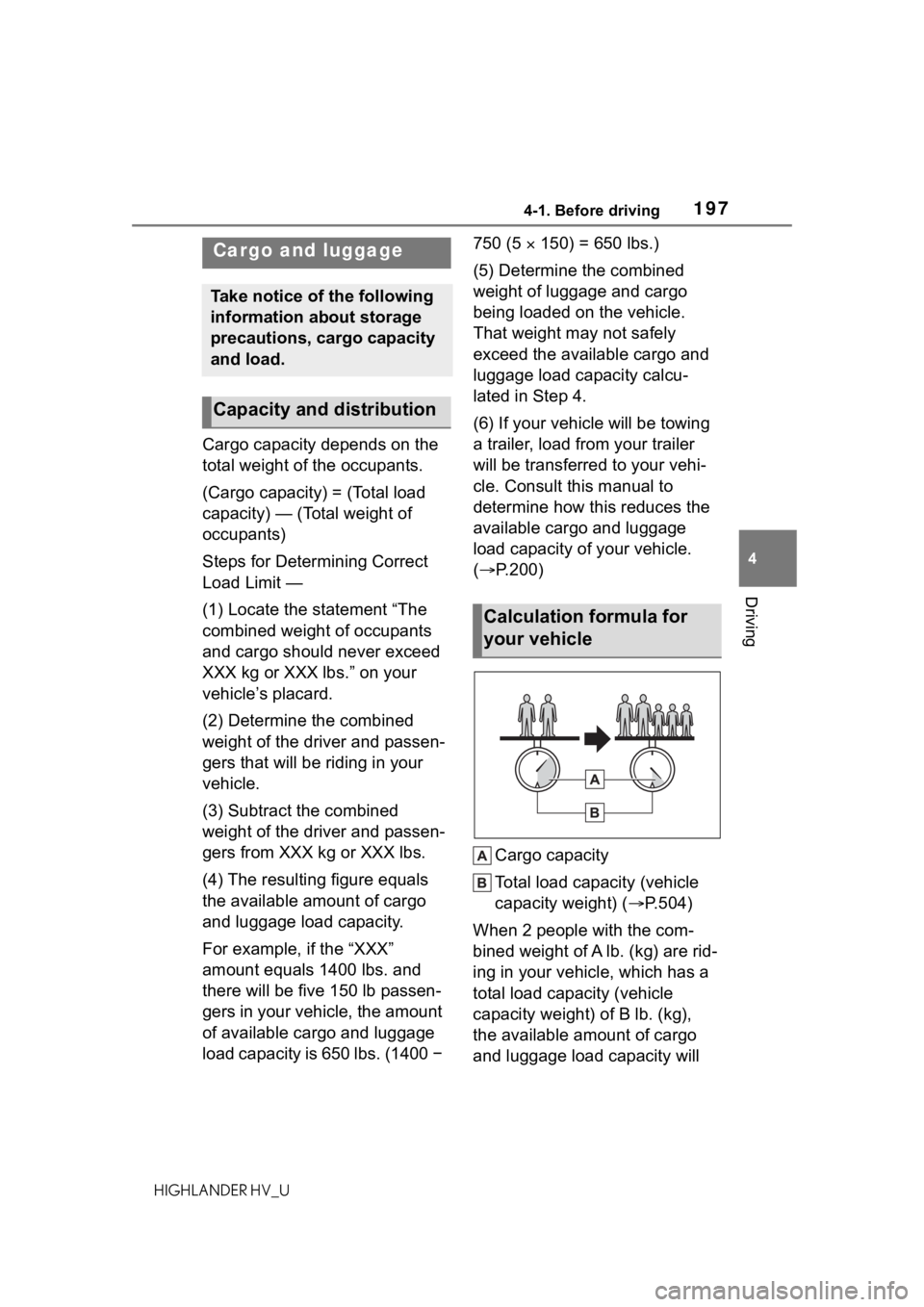 TOYOTA HIGHLANDER HYBRID 2020 Owners Manual (in English) 1974-1. Before driving
HIGHLANDER HV_U
4
Driving
Cargo capacity depends on the
total weight of the occupants.
(Cargo capacity) = (Total load
capacity) — (Total weight of
occupants)
Steps for Dete TOYOTA HIGHLANDER HYBRID 2020 Owners Manual (in English) 1974-1. Before driving
HIGHLANDER HV_U
4
Driving
Cargo capacity depends on the
total weight of the occupants.
(Cargo capacity) = (Total load
capacity) — (Total weight of
occupants)
Steps for Dete