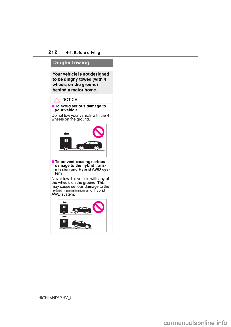TOYOTA HIGHLANDER HYBRID 2020 Owners Manual (in English) 2124-1. Before driving
HIGHLANDER HV_U
Dinghy towing
Your vehicle is not designed
to be dinghy towed (with 4
wheels on the ground)
behind a motor home.
NOTICE
■To avoid serious damage to
your ve TOYOTA HIGHLANDER HYBRID 2020 Owners Manual (in English) 2124-1. Before driving
HIGHLANDER HV_U
Dinghy towing
Your vehicle is not designed
to be dinghy towed (with 4
wheels on the ground)
behind a motor home.
NOTICE
■To avoid serious damage to
your ve