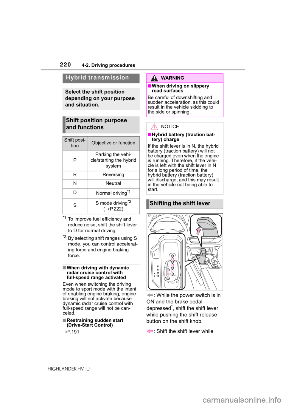 TOYOTA HIGHLANDER HYBRID 2020 Owners Manual (in English) 2204-2. Driving procedures
HIGHLANDER HV_U
*1: To improve fuel efficiency and reduce noise, shift the shift lever
to D for normal driving.
*2: By selecting shift ranges using S mode, you can control TOYOTA HIGHLANDER HYBRID 2020 Owners Manual (in English) 2204-2. Driving procedures
HIGHLANDER HV_U
*1: To improve fuel efficiency and reduce noise, shift the shift lever
to D for normal driving.
*2: By selecting shift ranges using S mode, you can control