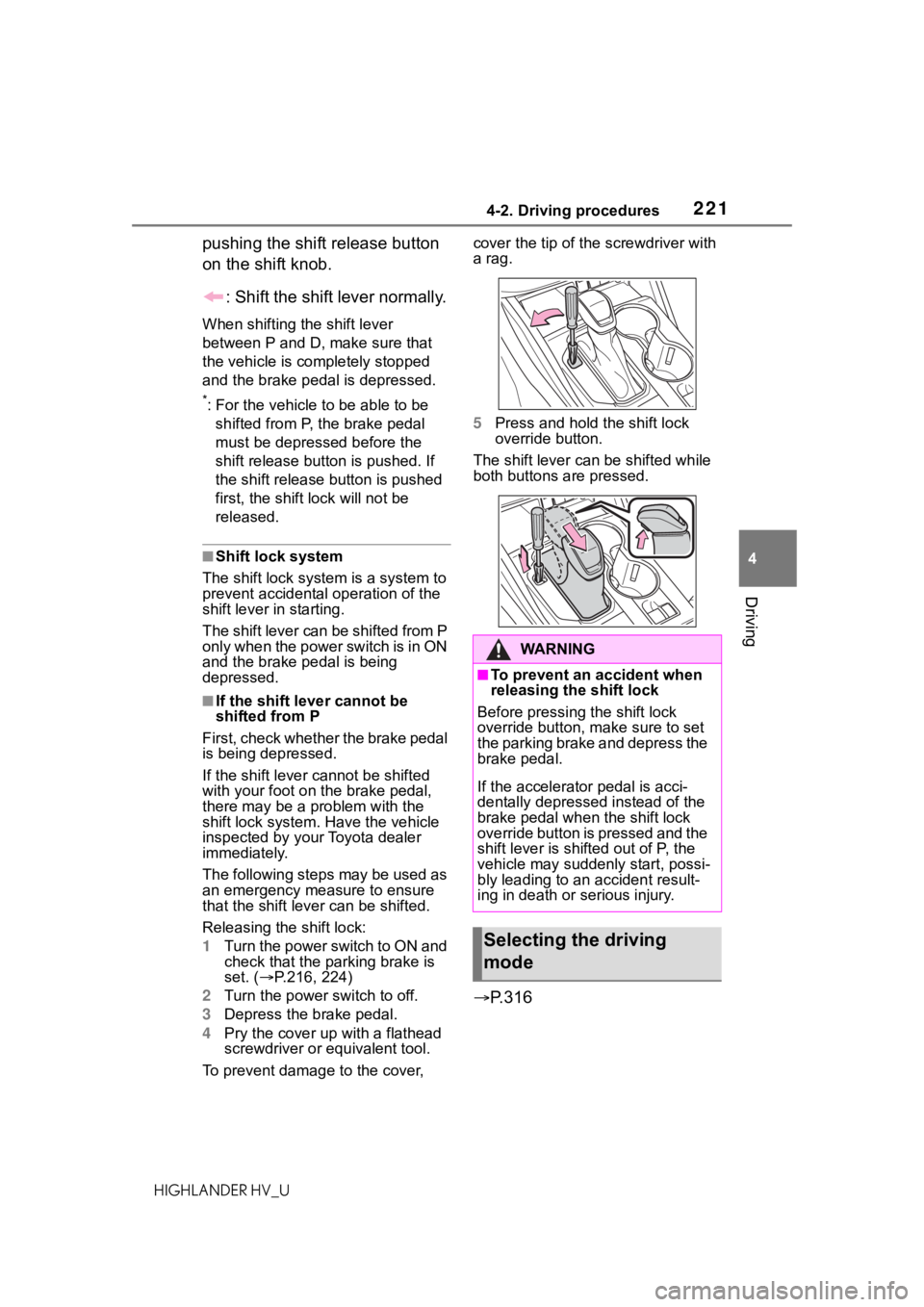 TOYOTA HIGHLANDER HYBRID 2020  Owners Manual (in English) 2214-2. Driving procedures
HIGHLANDER HV_U
4
Driving
pushing the shift release button 
on the shift knob. : Shift the shift lever normally.
When shifting the shift lever 
between P and D, make sure th