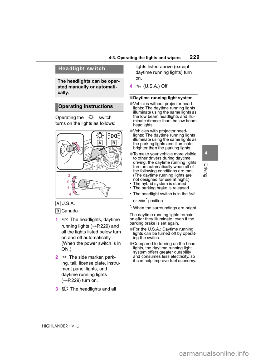 TOYOTA HIGHLANDER HYBRID 2020  Owners Manual (in English) 2294-3. Operating the lights and wipers
HIGHLANDER HV_U
4
Driving
4-3.Operating the lights and wipers
Operating the   switch 
turns on the lights as follows: U.S.A.
Canada
1  The headlights, daytime 
