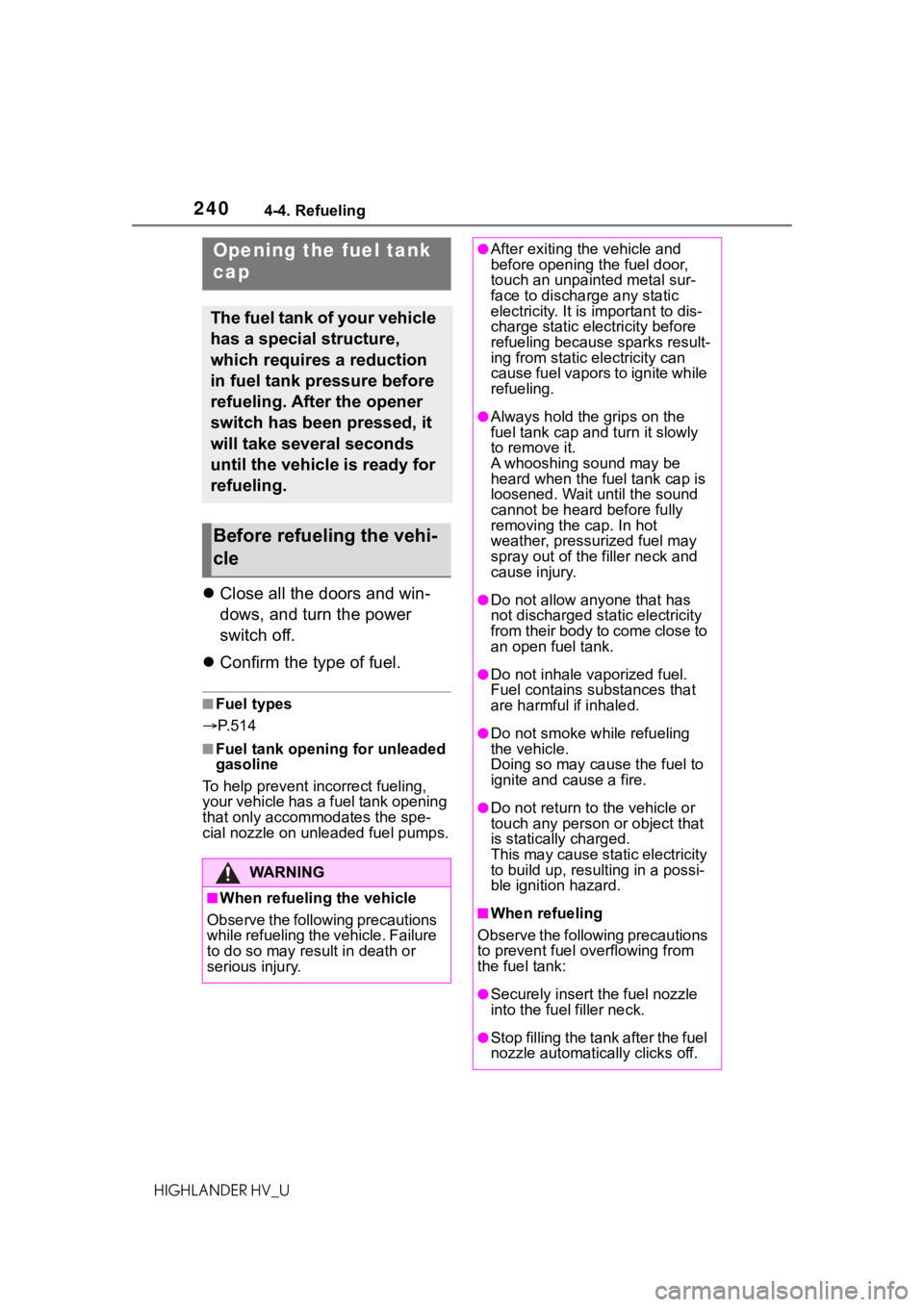 TOYOTA HIGHLANDER HYBRID 2020 Owners Manual (in English) 2404-4. Refueling
HIGHLANDER HV_U
4-4.Refueling
Close all the doors and win-
dows, and turn the power
switch off.
Confirm the type of fuel.
■Fuel types
P. 5 1 4
■Fuel tank opening for TOYOTA HIGHLANDER HYBRID 2020 Owners Manual (in English) 2404-4. Refueling
HIGHLANDER HV_U
4-4.Refueling
Close all the doors and win-
dows, and turn the power
switch off.
Confirm the type of fuel.
■Fuel types
P. 5 1 4
■Fuel tank opening for