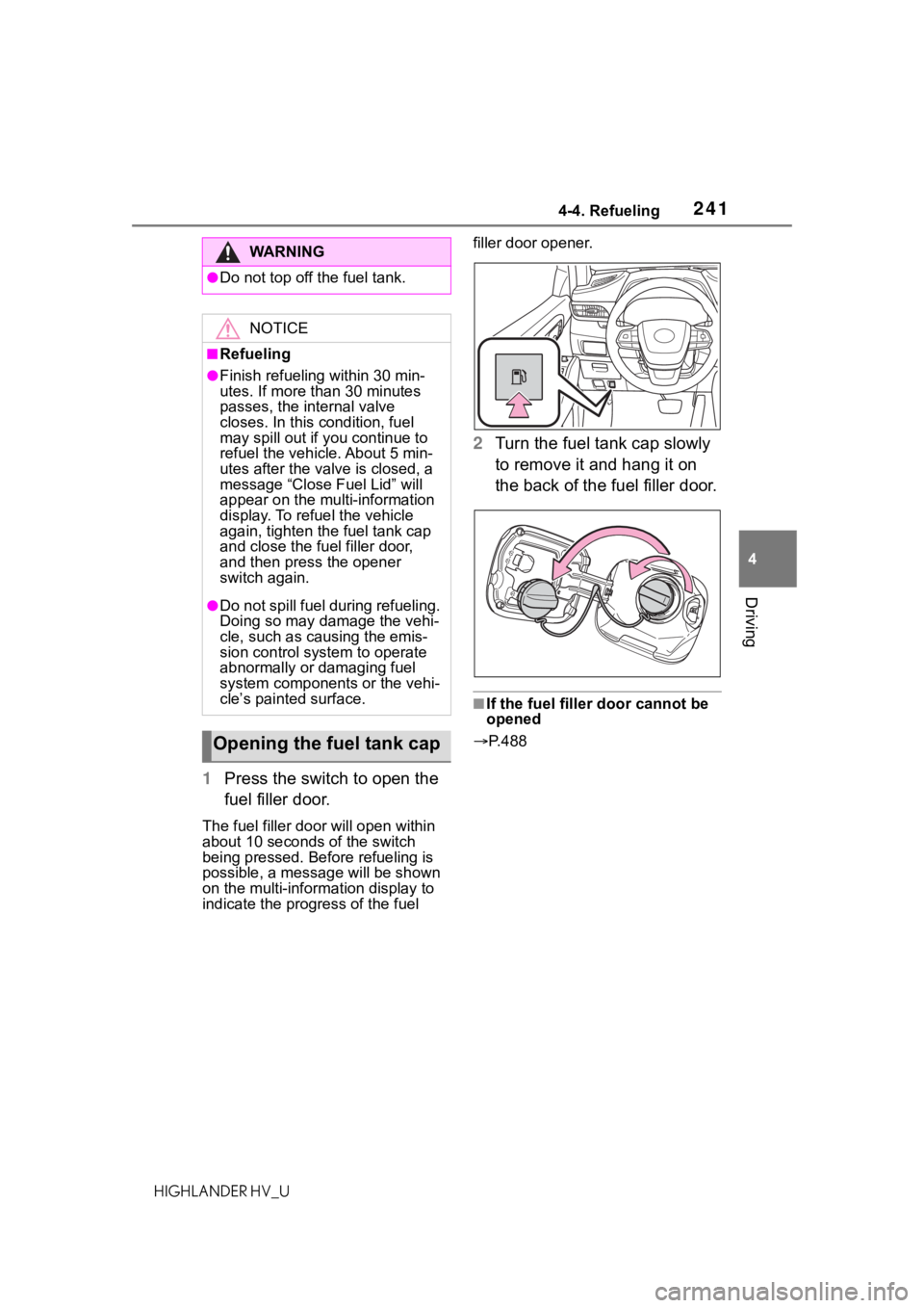 TOYOTA HIGHLANDER HYBRID 2020 Owners Manual (in English) 2414-4. Refueling
HIGHLANDER HV_U
4
Driving
1 Press the switch to open the
fuel filler door.
The fuel filler doo r will open within
about 10 seconds of the switch
being pressed. Before refueling is TOYOTA HIGHLANDER HYBRID 2020 Owners Manual (in English) 2414-4. Refueling
HIGHLANDER HV_U
4
Driving
1 Press the switch to open the
fuel filler door.
The fuel filler doo r will open within
about 10 seconds of the switch
being pressed. Before refueling is