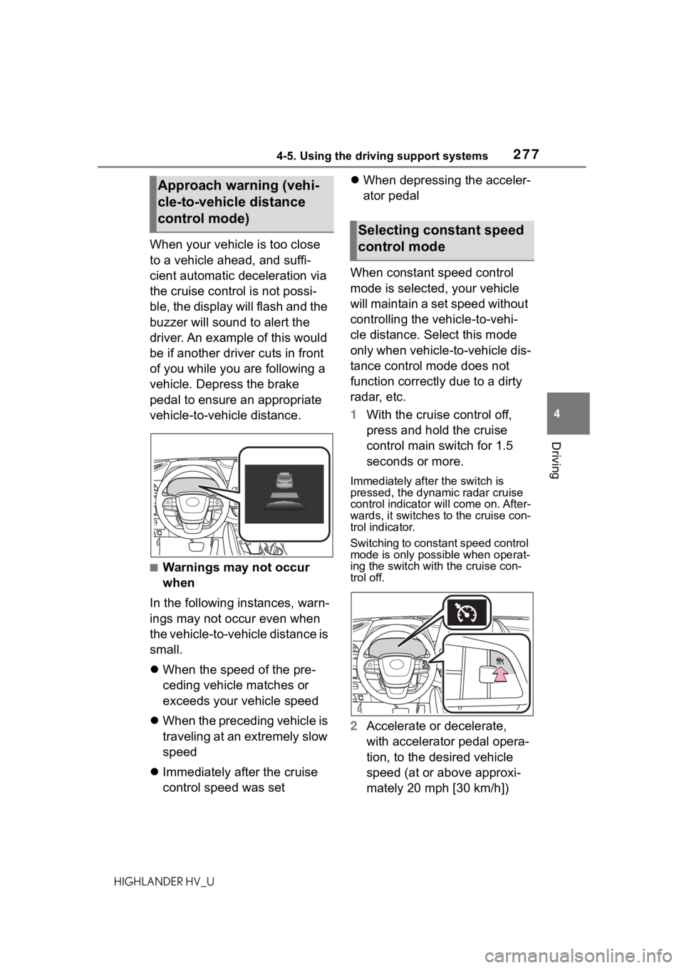 TOYOTA HIGHLANDER HYBRID 2020  Owners Manual (in English) 2774-5. Using the driving support systems
HIGHLANDER HV_U
4
Driving
When your vehicle is too close 
to a vehicle ahead, and suffi-
cient automatic deceleration via 
the cruise control is not possi-
bl