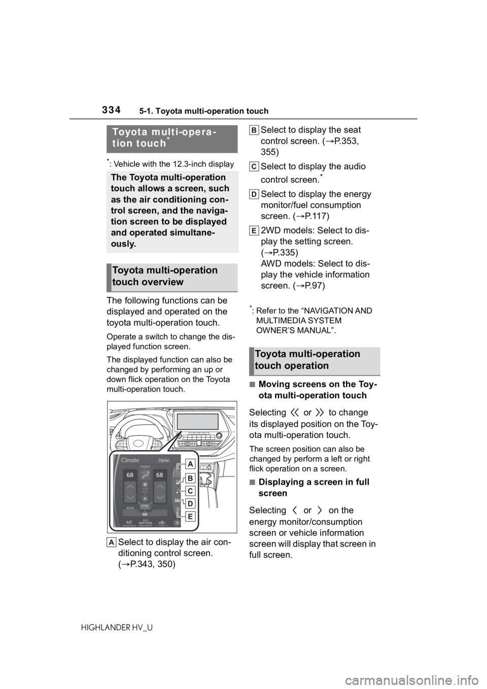 TOYOTA HIGHLANDER HYBRID 2020 Owners Manual (in English) 3345-1. Toyota multi-operation touch
HIGHLANDER HV_U
5-1.Toyota multi-operation touch
*: Vehicle with the 12.3-inch display
The following functions can be
displayed and operated on the
toyota multi- TOYOTA HIGHLANDER HYBRID 2020 Owners Manual (in English) 3345-1. Toyota multi-operation touch
HIGHLANDER HV_U
5-1.Toyota multi-operation touch
*: Vehicle with the 12.3-inch display
The following functions can be
displayed and operated on the
toyota multi-