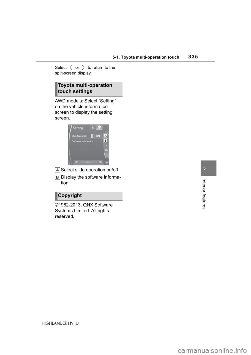 TOYOTA HIGHLANDER HYBRID 2020 Owners Manual (in English) 3355-1. Toyota multi-operation touch
HIGHLANDER HV_U
5
Interior features
Select or to return to the
split-screen display.
AWD models: Select “Setting”
on the vehicle information
screen to d TOYOTA HIGHLANDER HYBRID 2020 Owners Manual (in English) 3355-1. Toyota multi-operation touch
HIGHLANDER HV_U
5
Interior features
Select or to return to the
split-screen display.
AWD models: Select “Setting”
on the vehicle information
screen to d