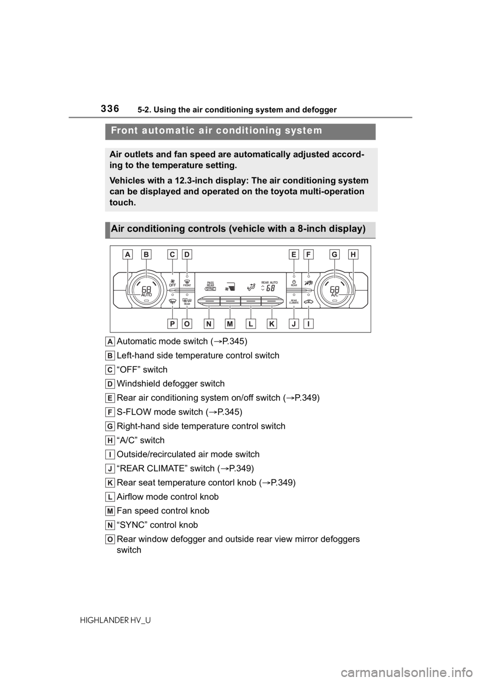 TOYOTA HIGHLANDER HYBRID 2020 Owners Manual (in English) 3365-2. Using the air conditioning system and defogger
HIGHLANDER HV_U
5-2.Using the air conditioning system and defogger
Automatic mode switch (P.345)
Left-hand side temperature control switch
“ TOYOTA HIGHLANDER HYBRID 2020 Owners Manual (in English) 3365-2. Using the air conditioning system and defogger
HIGHLANDER HV_U
5-2.Using the air conditioning system and defogger
Automatic mode switch (P.345)
Left-hand side temperature control switch
“