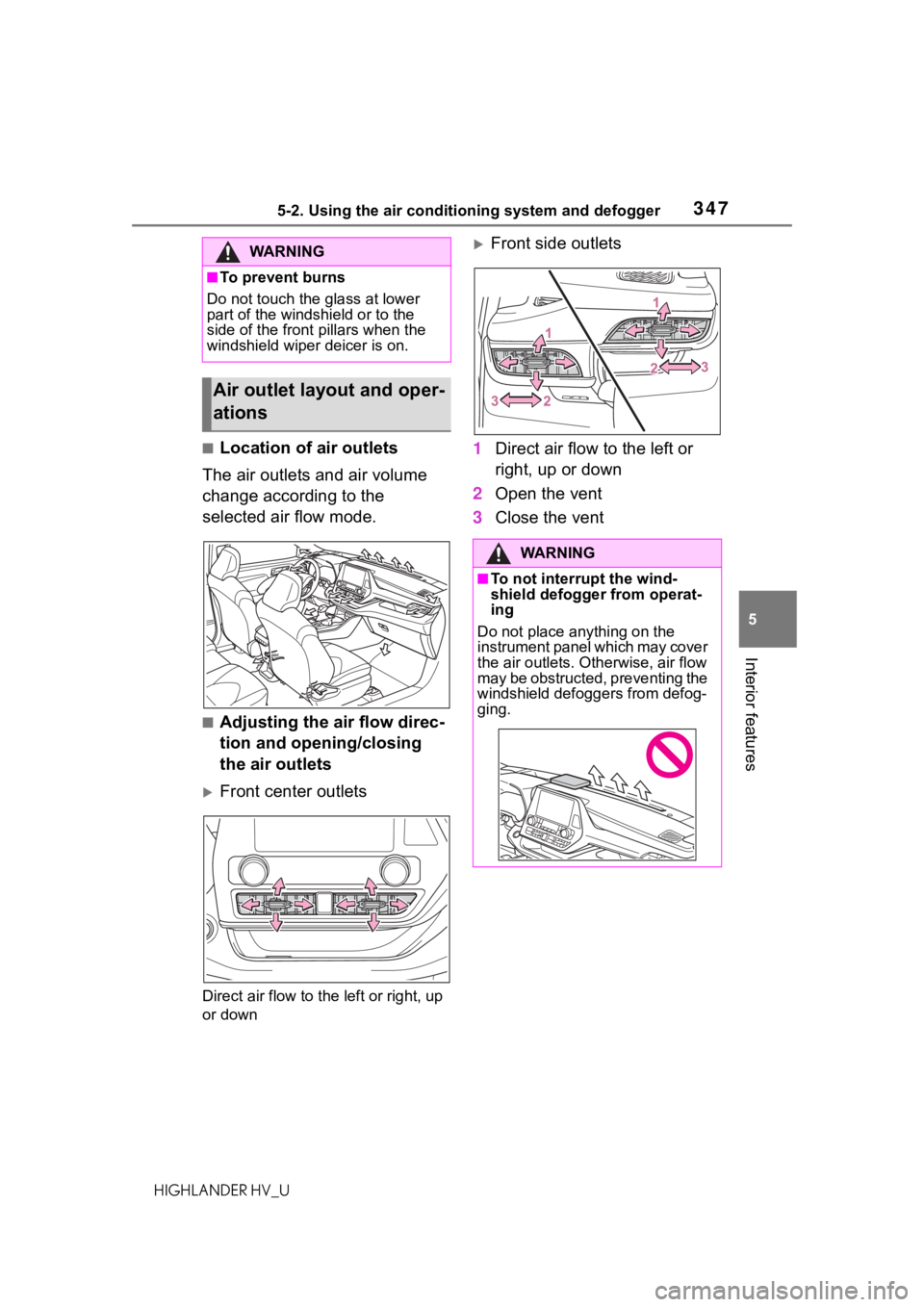 TOYOTA HIGHLANDER HYBRID 2020 Owners Manual (in English) 3475-2. Using the air conditioning system and defogger
HIGHLANDER HV_U
5
Interior features
■Location of air outlets
The air outlets and air volume
change according to the
selected air flow mode.
TOYOTA HIGHLANDER HYBRID 2020 Owners Manual (in English) 3475-2. Using the air conditioning system and defogger
HIGHLANDER HV_U
5
Interior features
■Location of air outlets
The air outlets and air volume
change according to the
selected air flow mode.