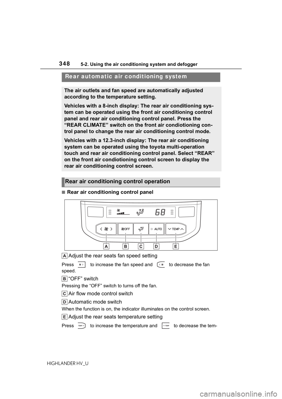 TOYOTA HIGHLANDER HYBRID 2020 Owners Manual (in English) 3485-2. Using the air conditioning system and defogger
HIGHLANDER HV_U
■Rear air conditioning control panelAdjust the rear seats fan speed setting
Press to increase the fan speed and to decrease TOYOTA HIGHLANDER HYBRID 2020 Owners Manual (in English) 3485-2. Using the air conditioning system and defogger
HIGHLANDER HV_U
■Rear air conditioning control panelAdjust the rear seats fan speed setting
Press to increase the fan speed and to decrease