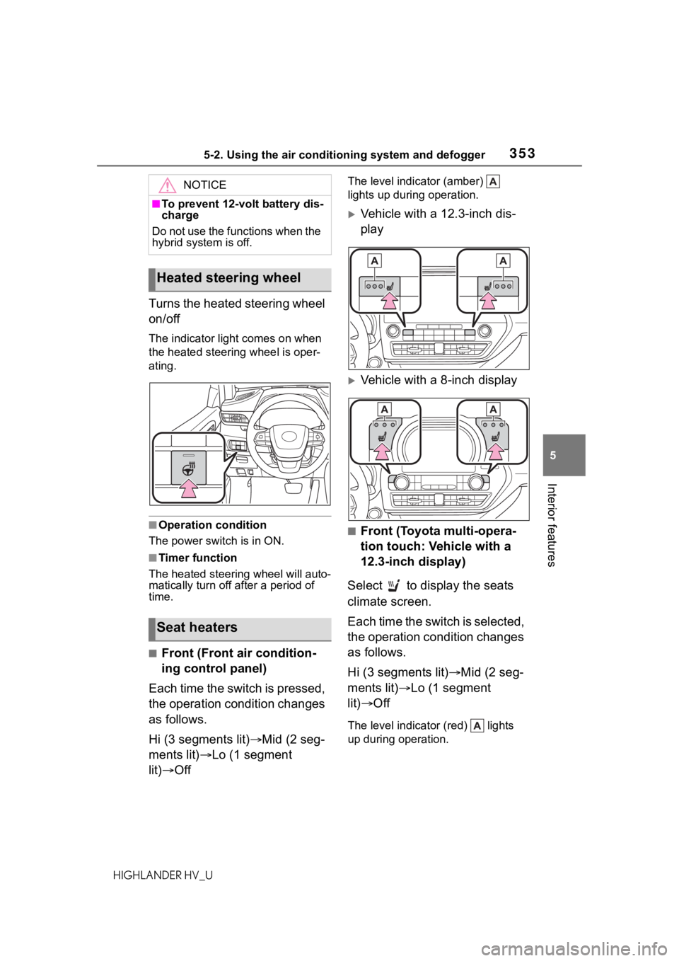 TOYOTA HIGHLANDER HYBRID 2020 Owners Manual (in English) 3535-2. Using the air conditioning system and defogger
HIGHLANDER HV_U
5
Interior features
Turns the heated steering wheel
on/off
The indicator light comes on when
the heated steering wheel is oper- TOYOTA HIGHLANDER HYBRID 2020 Owners Manual (in English) 3535-2. Using the air conditioning system and defogger
HIGHLANDER HV_U
5
Interior features
Turns the heated steering wheel
on/off
The indicator light comes on when
the heated steering wheel is oper-