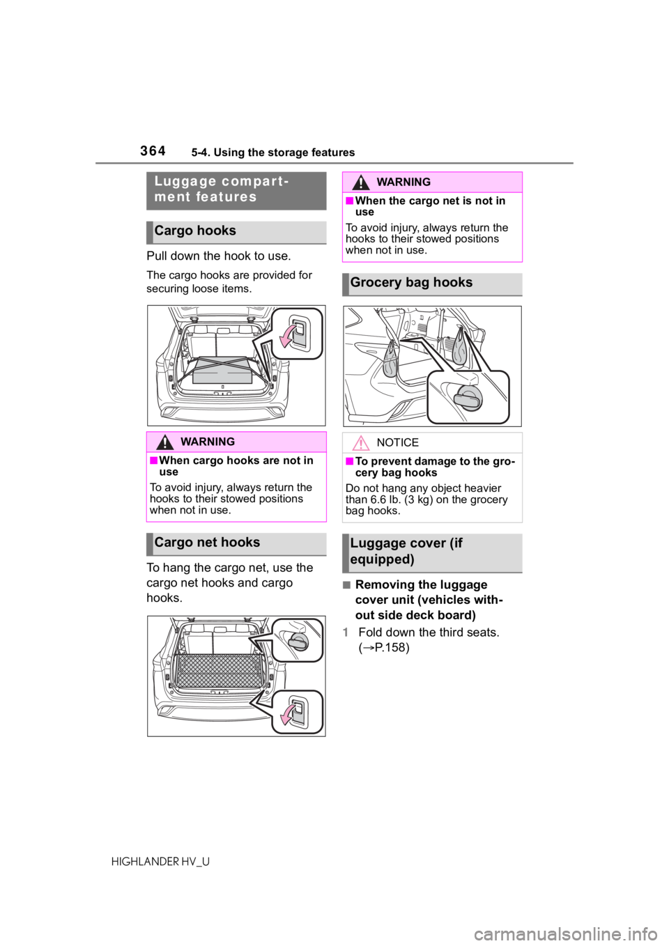 TOYOTA HIGHLANDER HYBRID 2020 Owners Manual (in English) 3645-4. Using the storage features
HIGHLANDER HV_U
Pull down the hook to use.
The cargo hooks are provided for
securing loose items.
To hang the cargo net, use the
cargo net hooks and cargo
hooks.
TOYOTA HIGHLANDER HYBRID 2020 Owners Manual (in English) 3645-4. Using the storage features
HIGHLANDER HV_U
Pull down the hook to use.
The cargo hooks are provided for
securing loose items.
To hang the cargo net, use the
cargo net hooks and cargo
hooks.
