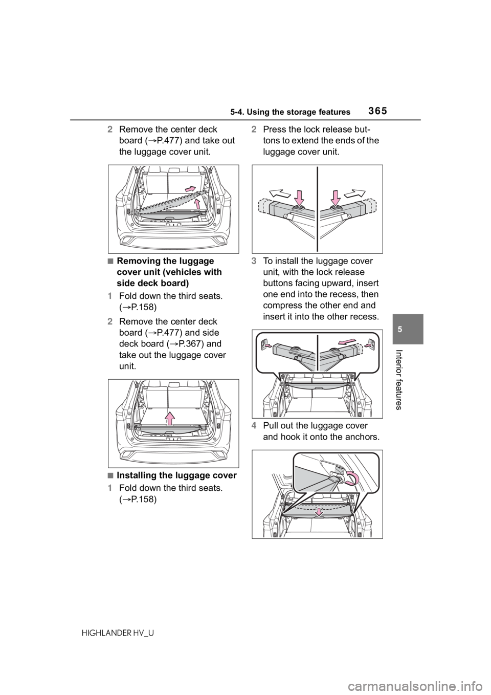 TOYOTA HIGHLANDER HYBRID 2020 Owners Manual (in English) 3655-4. Using the storage features
HIGHLANDER HV_U
5
Interior features
2 Remove the center deck
board ( P.477) and take out
the luggage cover unit.
■Removing the luggage
cover unit (vehicles w TOYOTA HIGHLANDER HYBRID 2020 Owners Manual (in English) 3655-4. Using the storage features
HIGHLANDER HV_U
5
Interior features
2 Remove the center deck
board ( P.477) and take out
the luggage cover unit.
■Removing the luggage
cover unit (vehicles w