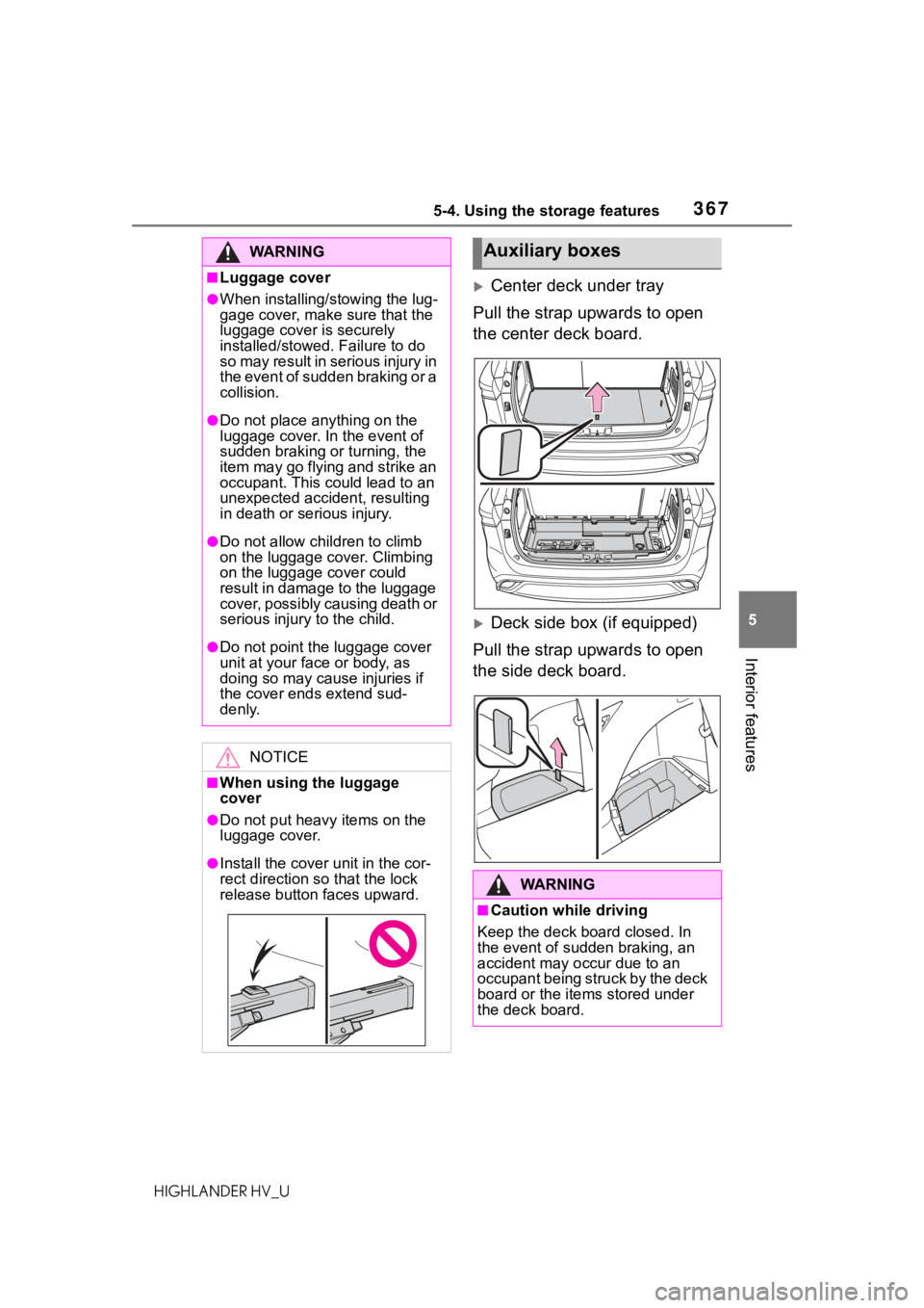 TOYOTA HIGHLANDER HYBRID 2020 Owners Manual (in English) 3675-4. Using the storage features
HIGHLANDER HV_U
5
Interior features
Center deck under tray
Pull the strap upwards to open
the center deck board.
Deck side box (if equipped)
Pull the strap up TOYOTA HIGHLANDER HYBRID 2020 Owners Manual (in English) 3675-4. Using the storage features
HIGHLANDER HV_U
5
Interior features
Center deck under tray
Pull the strap upwards to open
the center deck board.
Deck side box (if equipped)
Pull the strap up