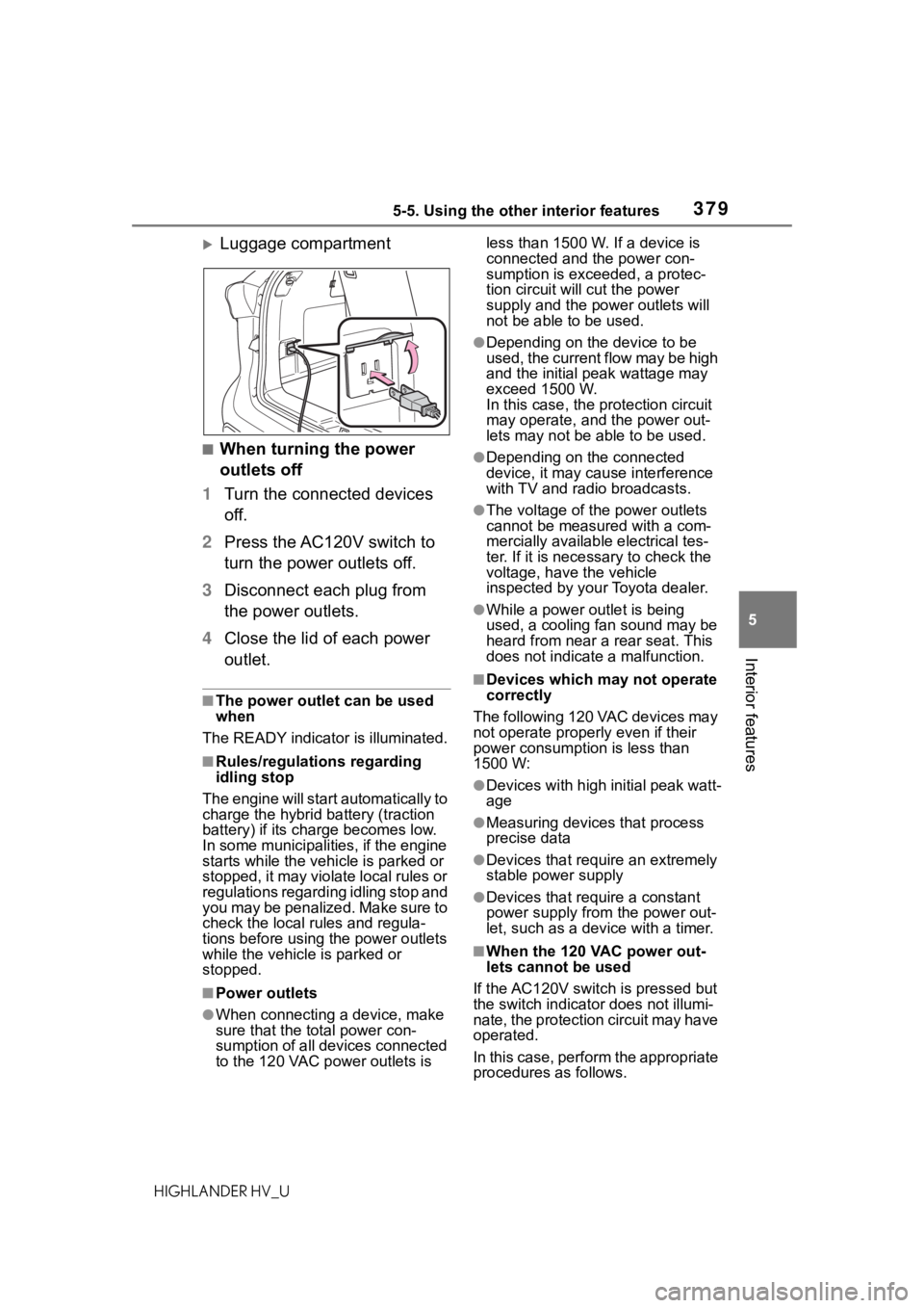 TOYOTA HIGHLANDER HYBRID 2020 Owners Manual (in English) 3795-5. Using the other interior features
HIGHLANDER HV_U
5
Interior features
Luggage compartment
■When turning the power
outlets off
1 Turn the connected devices
off.
2 Press the AC120V switch TOYOTA HIGHLANDER HYBRID 2020 Owners Manual (in English) 3795-5. Using the other interior features
HIGHLANDER HV_U
5
Interior features
Luggage compartment
■When turning the power
outlets off
1 Turn the connected devices
off.
2 Press the AC120V switch