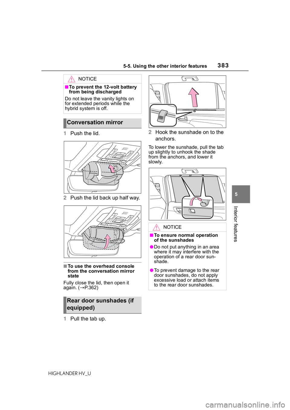 TOYOTA HIGHLANDER HYBRID 2020 Owners Manual (in English) 3835-5. Using the other interior features
HIGHLANDER HV_U
5
Interior features
1 Push the lid.
2 Push the lid back up half way.
■To use the overhead console
from the conversation mirror
state
Fully TOYOTA HIGHLANDER HYBRID 2020 Owners Manual (in English) 3835-5. Using the other interior features
HIGHLANDER HV_U
5
Interior features
1 Push the lid.
2 Push the lid back up half way.
■To use the overhead console
from the conversation mirror
state
Fully
