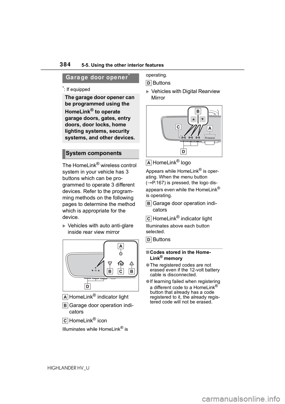 TOYOTA HIGHLANDER HYBRID 2020 Owners Manual (in English) 3845-5. Using the other interior features
HIGHLANDER HV_U
*: If equipped
The HomeLink® wireless control
system in your vehicle has 3
buttons which can be pro-
grammed to operate 3 different
device TOYOTA HIGHLANDER HYBRID 2020 Owners Manual (in English) 3845-5. Using the other interior features
HIGHLANDER HV_U
*: If equipped
The HomeLink® wireless control
system in your vehicle has 3
buttons which can be pro-
grammed to operate 3 different
device