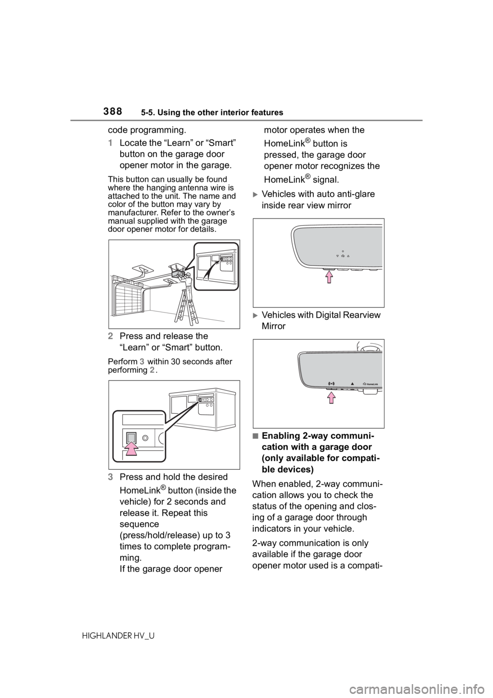TOYOTA HIGHLANDER HYBRID 2020 Owners Manual (in English) 3885-5. Using the other interior features
HIGHLANDER HV_U
code programming.
1Locate the “Learn” or “Smart”
button on the garage door
opener motor in the garage.
This button can usually be fo TOYOTA HIGHLANDER HYBRID 2020 Owners Manual (in English) 3885-5. Using the other interior features
HIGHLANDER HV_U
code programming.
1Locate the “Learn” or “Smart”
button on the garage door
opener motor in the garage.
This button can usually be fo