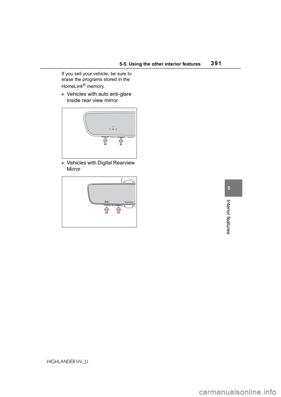 TOYOTA HIGHLANDER HYBRID 2020 Owners Manual (in English) 3915-5. Using the other interior features
HIGHLANDER HV_U
5
Interior features
If you sell your vehicle, be sure to
erase the programs stored in the
HomeLink
® memory.
ïµVehicles with auto anti-gla TOYOTA HIGHLANDER HYBRID 2020 Owners Manual (in English) 3915-5. Using the other interior features
HIGHLANDER HV_U
5
Interior features
If you sell your vehicle, be sure to
erase the programs stored in the
HomeLink
® memory.
ïµVehicles with auto anti-gla