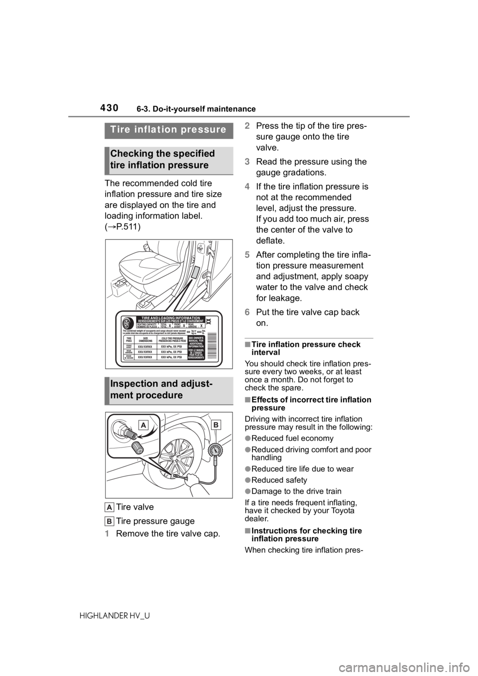 TOYOTA HIGHLANDER HYBRID 2020 Owners Manual (in English) 4306-3. Do-it-yourself maintenance
HIGHLANDER HV_U
The recommended cold tire
inflation pressure and tire size
are displayed on the tire and
loading information label.
(P. 5 1 1 )
Tire valve
Tir TOYOTA HIGHLANDER HYBRID 2020 Owners Manual (in English) 4306-3. Do-it-yourself maintenance
HIGHLANDER HV_U
The recommended cold tire
inflation pressure and tire size
are displayed on the tire and
loading information label.
(P. 5 1 1 )
Tire valve
Tir