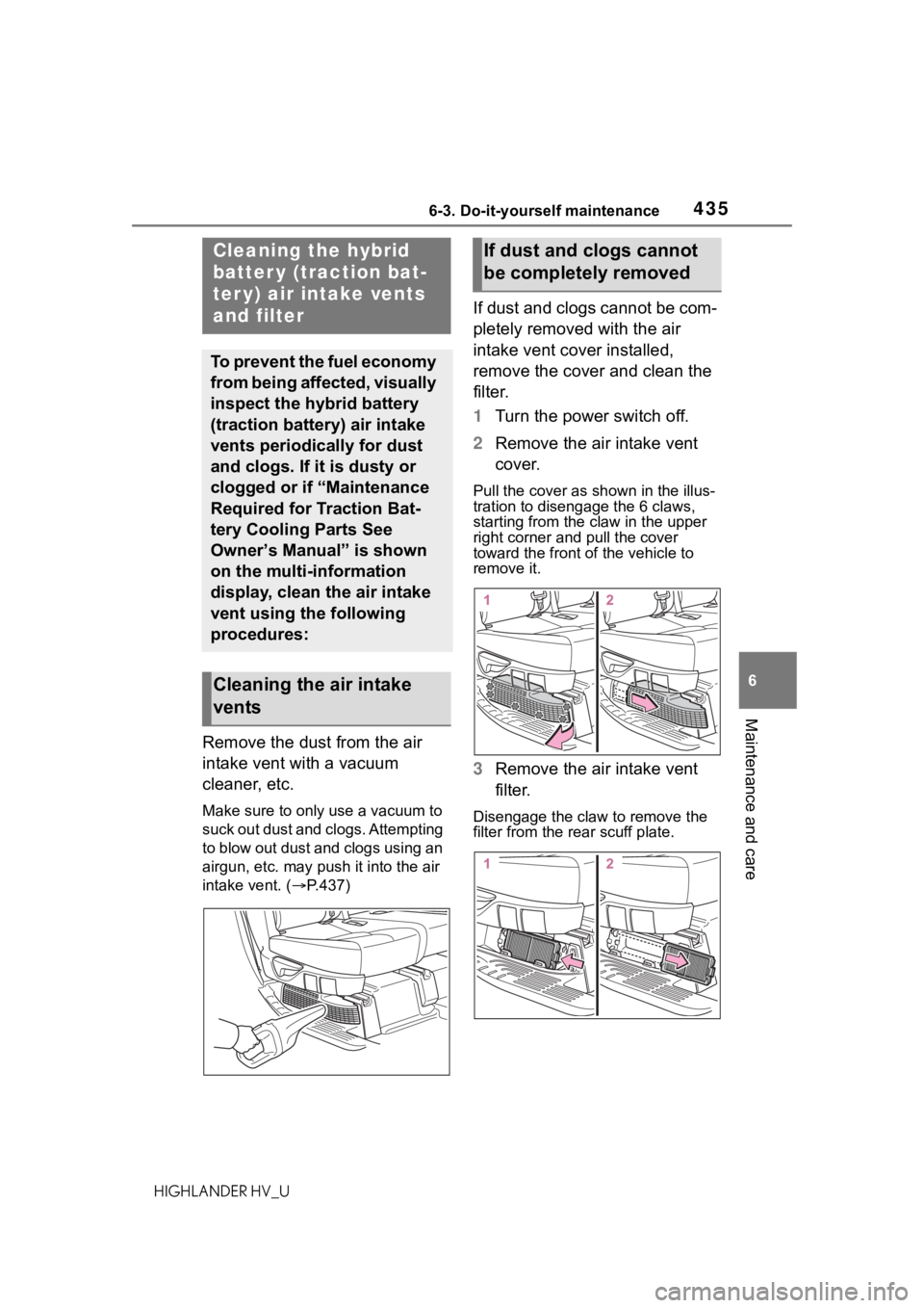 TOYOTA HIGHLANDER HYBRID 2020  Owners Manual (in English) 4356-3. Do-it-yourself maintenance
HIGHLANDER HV_U
6
Maintenance and care
Remove the dust from the air 
intake vent with a vacuum 
cleaner, etc.
Make sure to only use a vacuum to 
suck out dust and cl