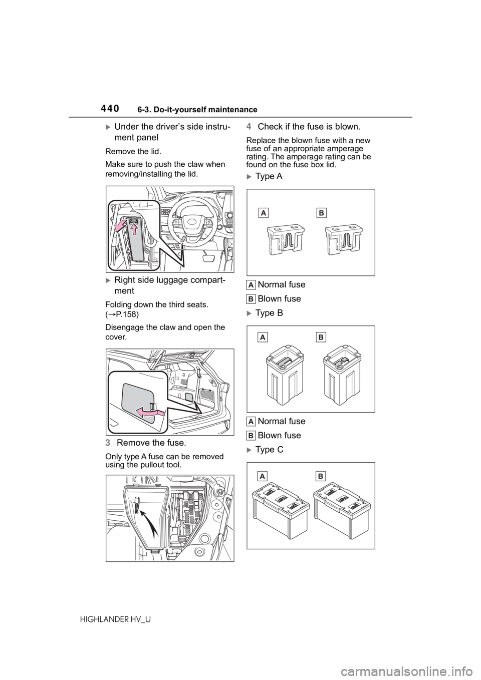 TOYOTA HIGHLANDER HYBRID 2020  Owners Manual (in English) 4406-3. Do-it-yourself maintenance
HIGHLANDER HV_U
Under the driver’s side instru-
ment panel
Remove the lid.
Make sure to push the claw when 
removing/installing the lid.
Right side luggage c